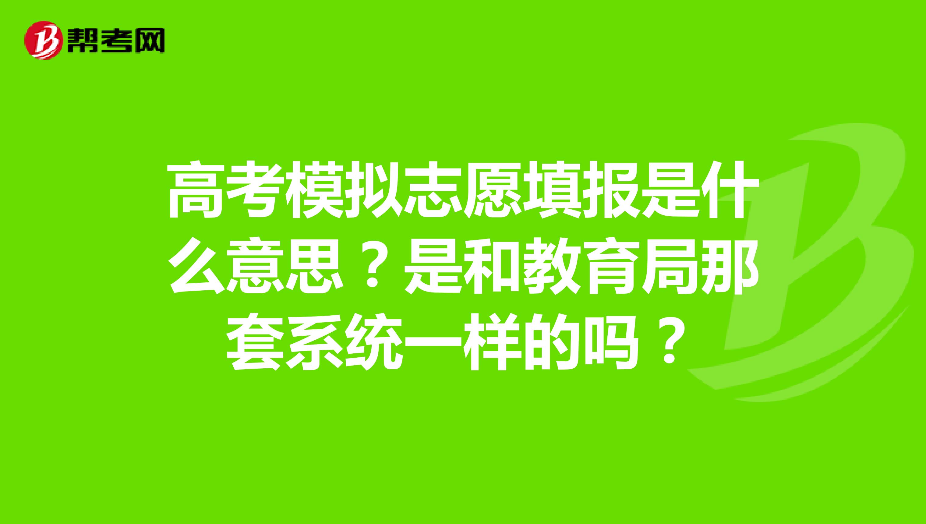 高考模拟志愿填报是什么意思?是和教育局那套系统一样的吗?