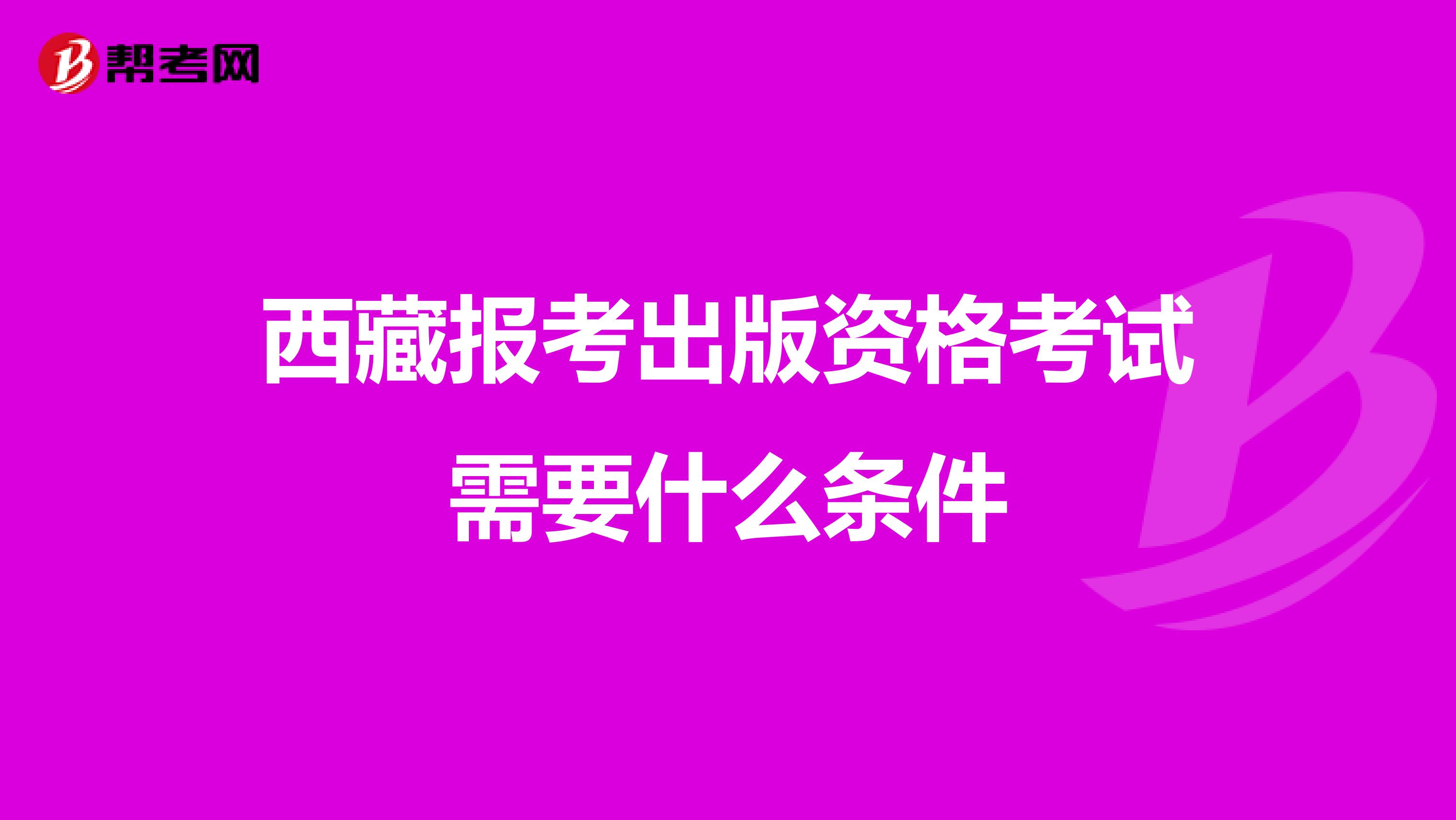 西藏报考出版资格考试需要什么条件