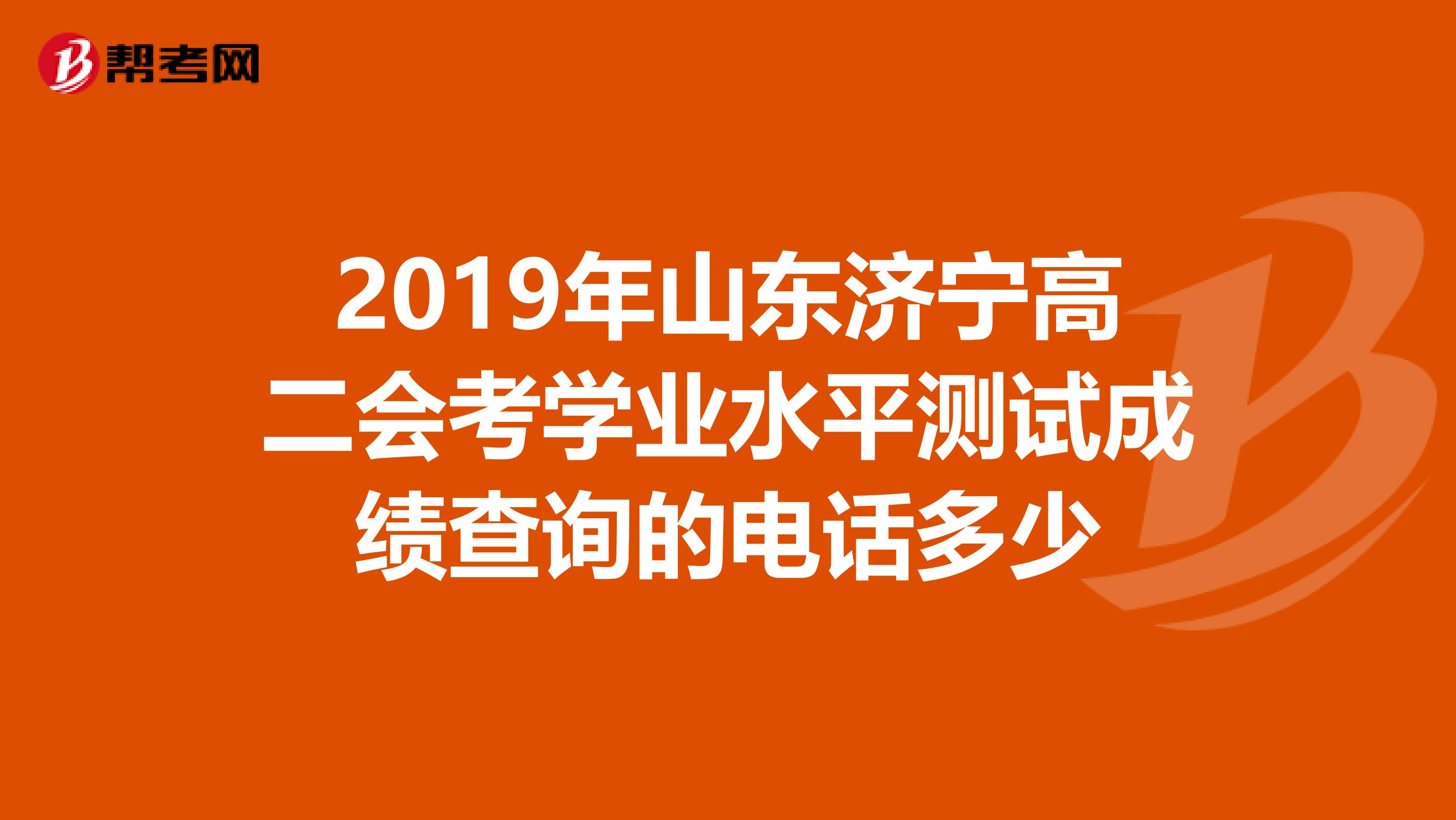 2019年山东济宁高二会考学业水平测试成绩查询的电话多少