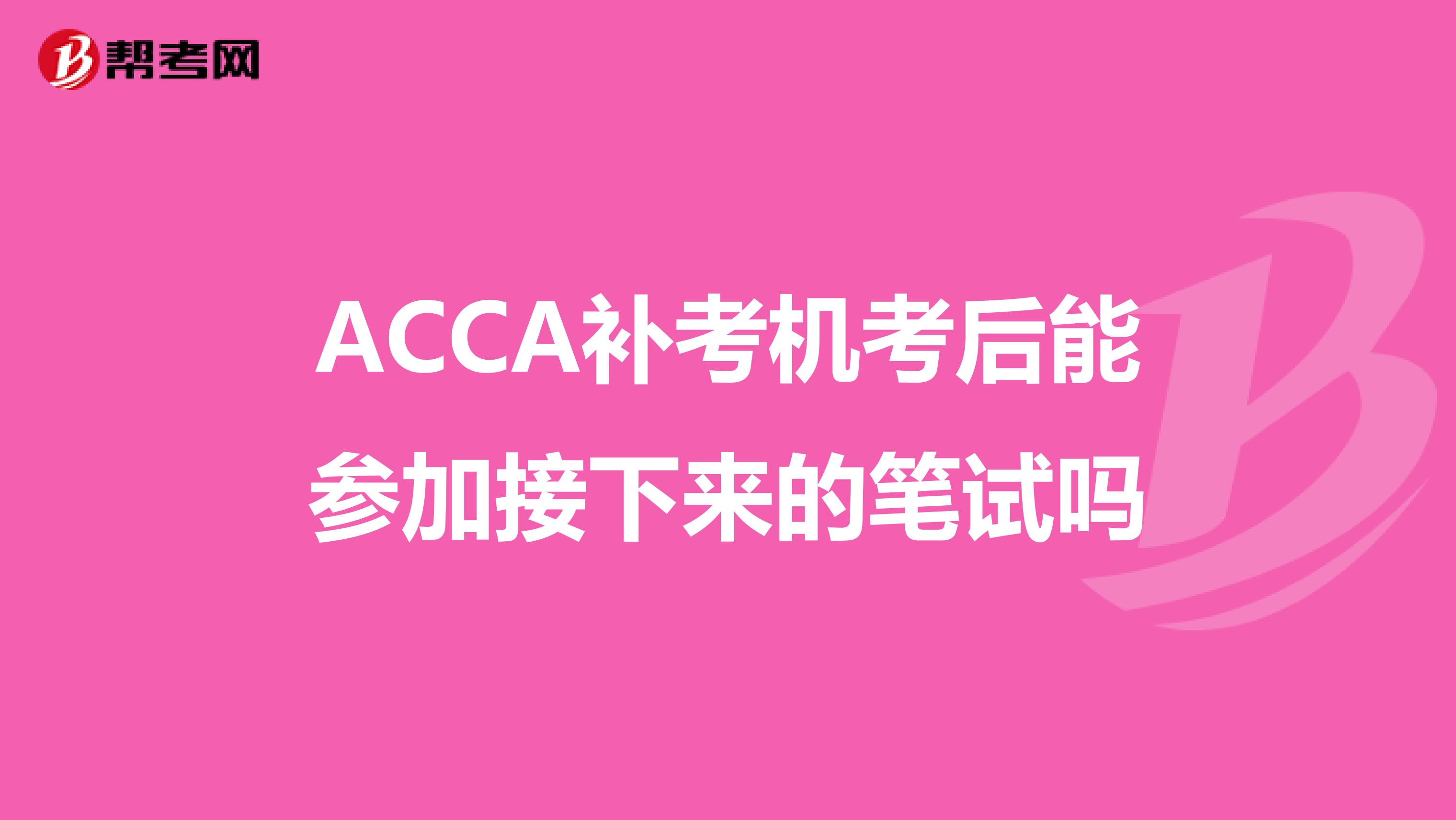 ACCA补考机考后能参加接下来的笔试吗