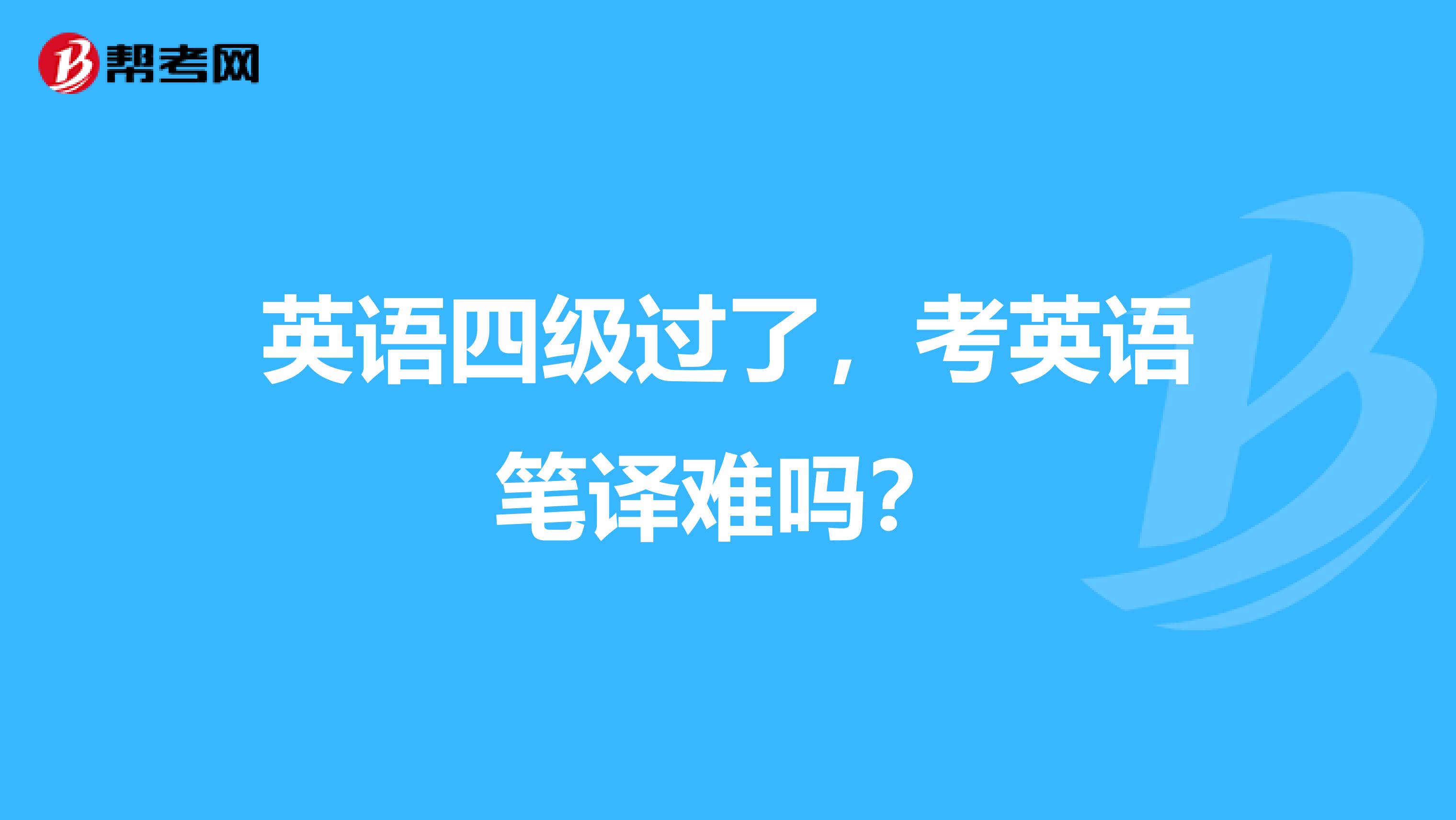 英语四级过了,考英语笔译难吗?