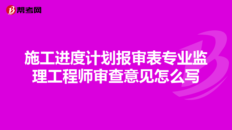 施工进度计划报审表专业监理工程师审查意见怎么写