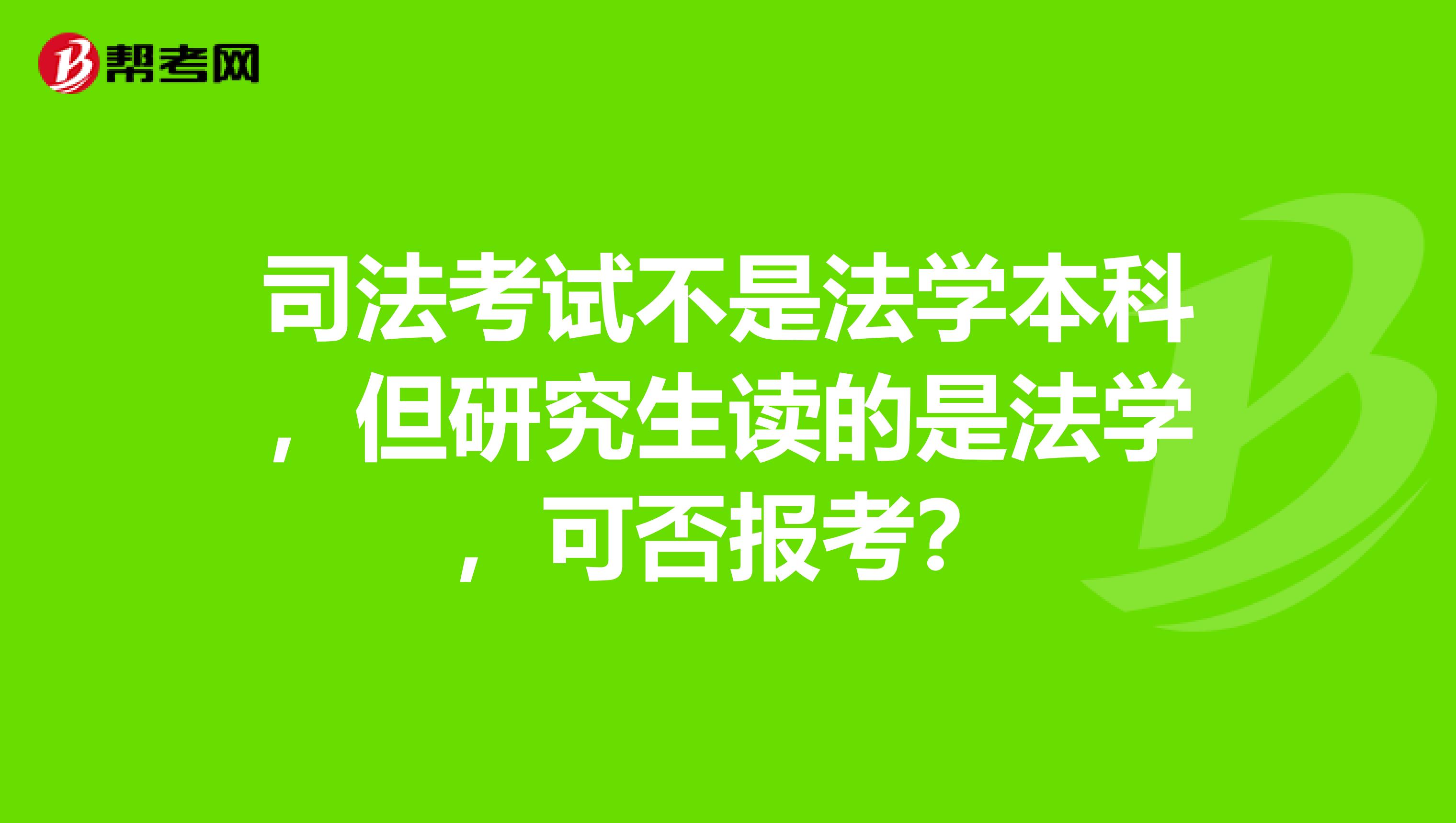 司法考试不是法学本科，但研究生读的是法学，可否报考？