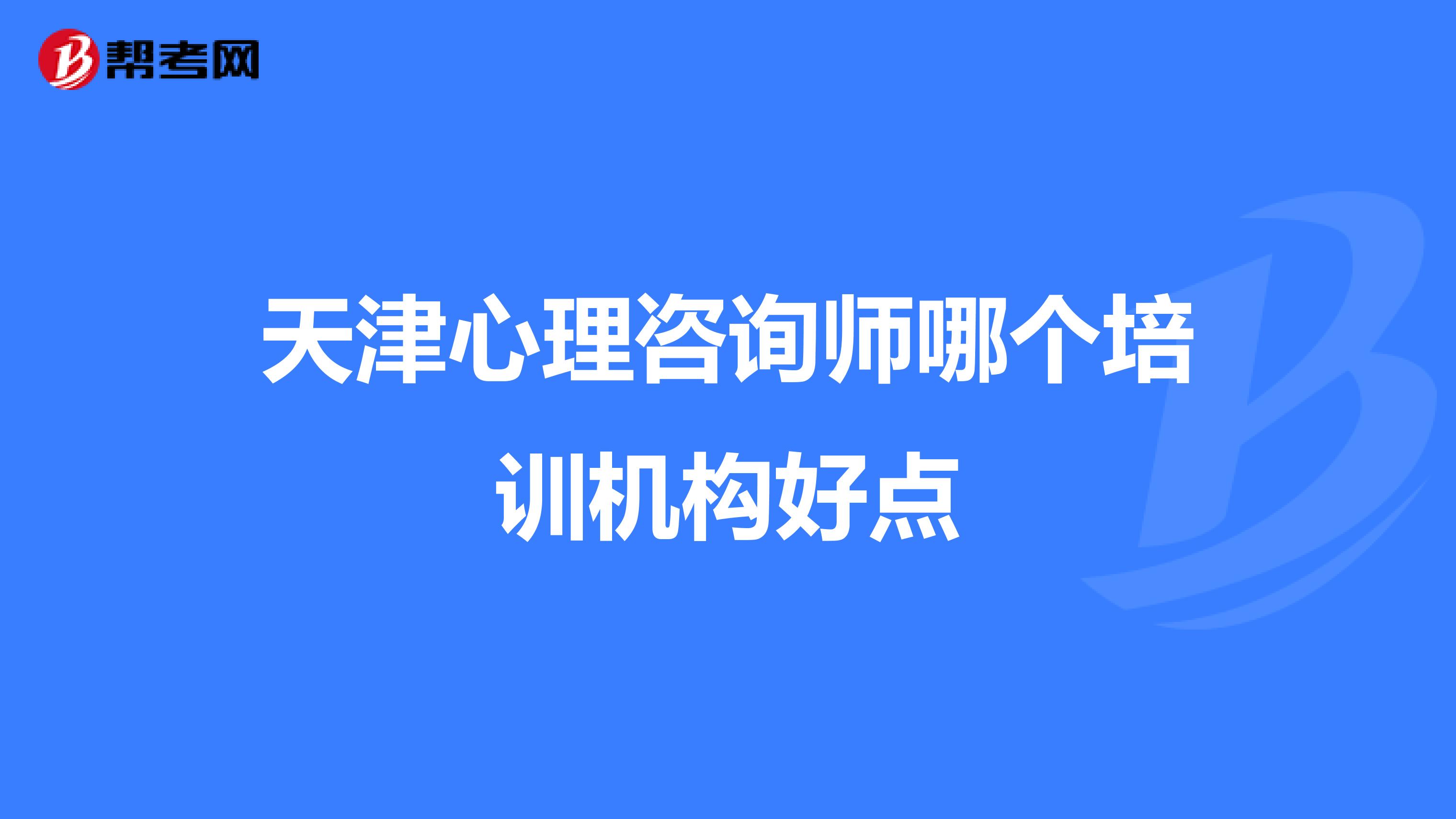 天津心理咨询师哪个培训机构好点