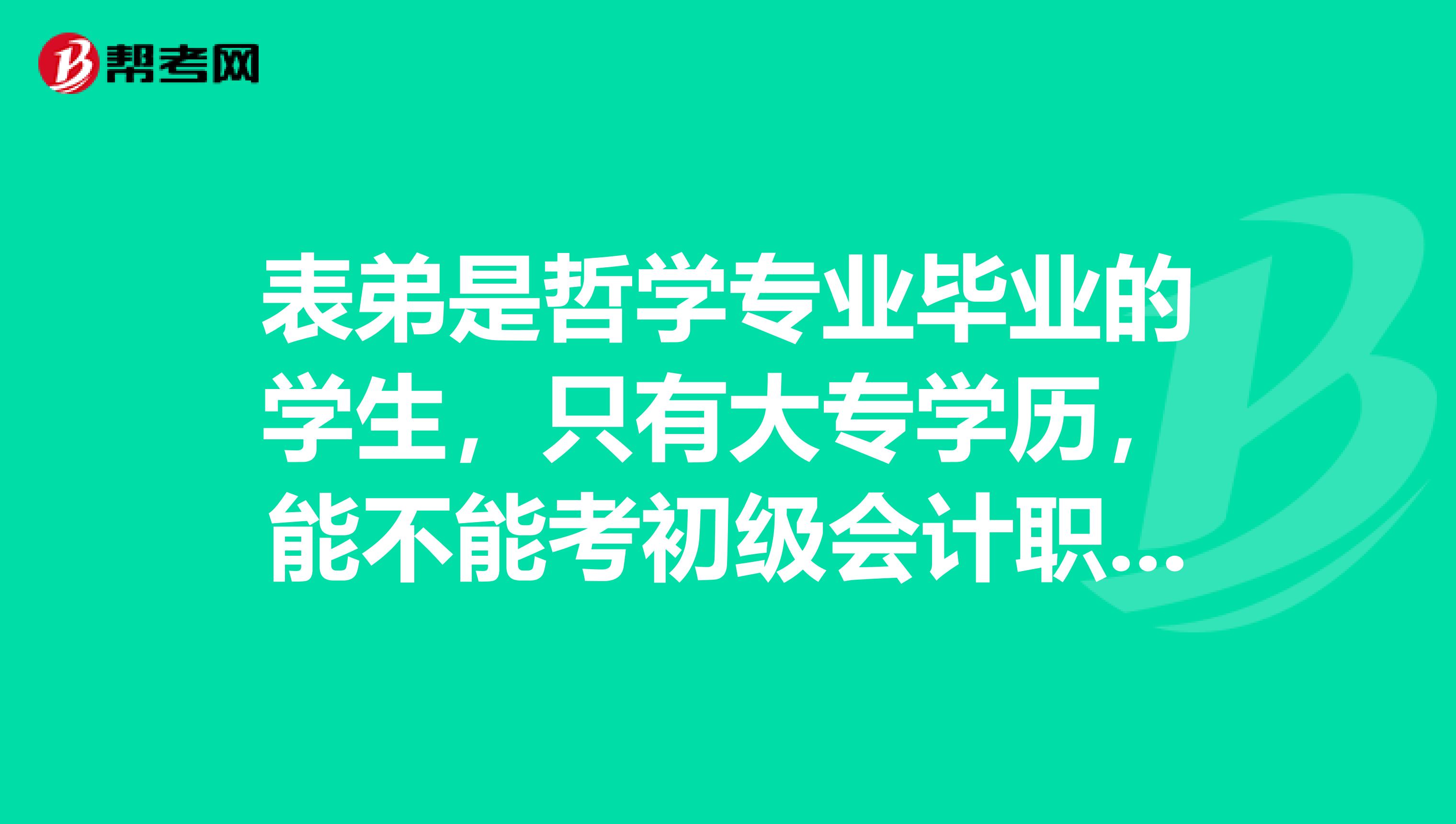 表弟是哲学专业毕业的学生,只有大专学历,能不能考初级会计职称?