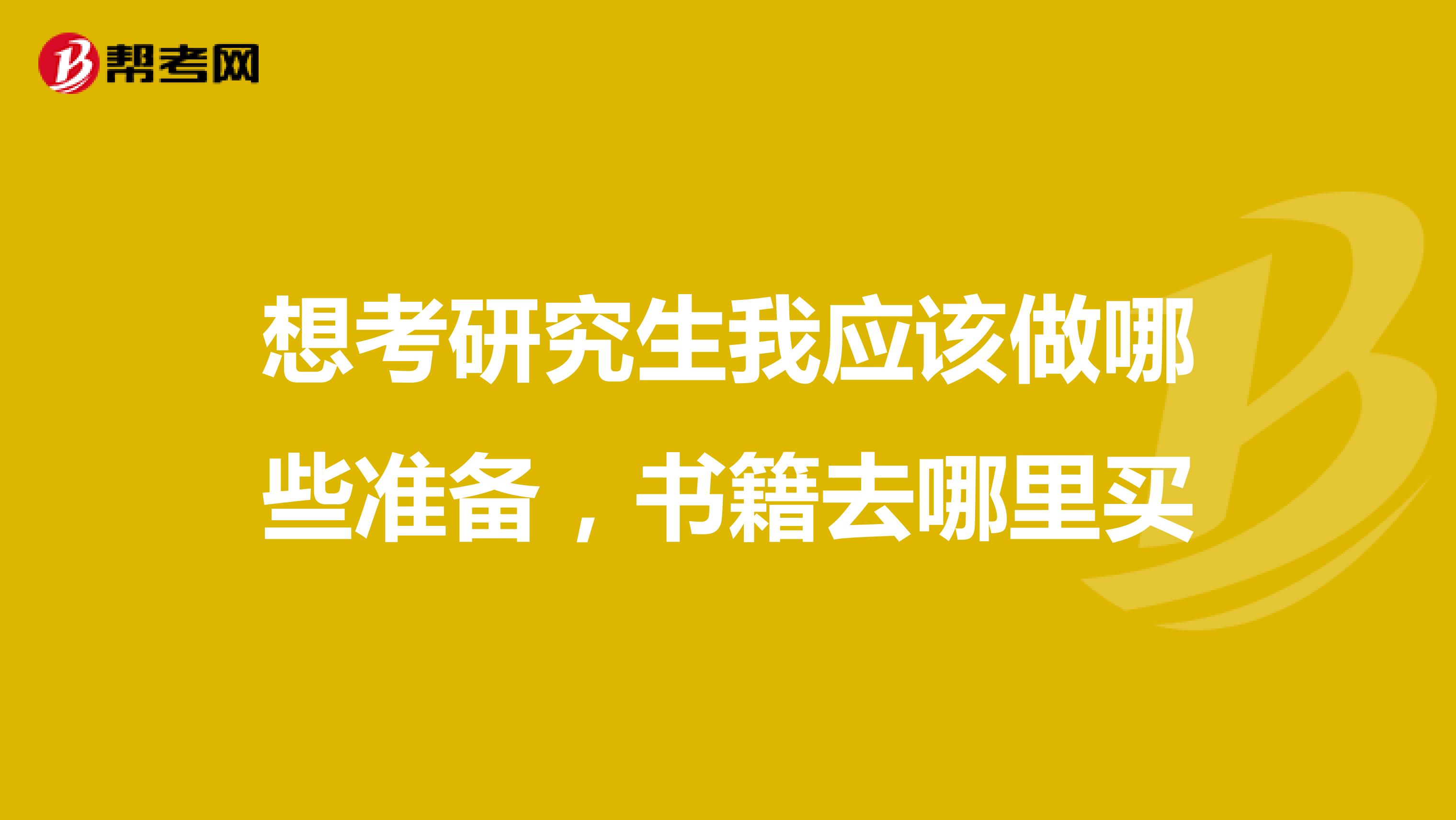 想考研究生我應(yīng)該做哪些準(zhǔn)備，書(shū)籍去哪里買