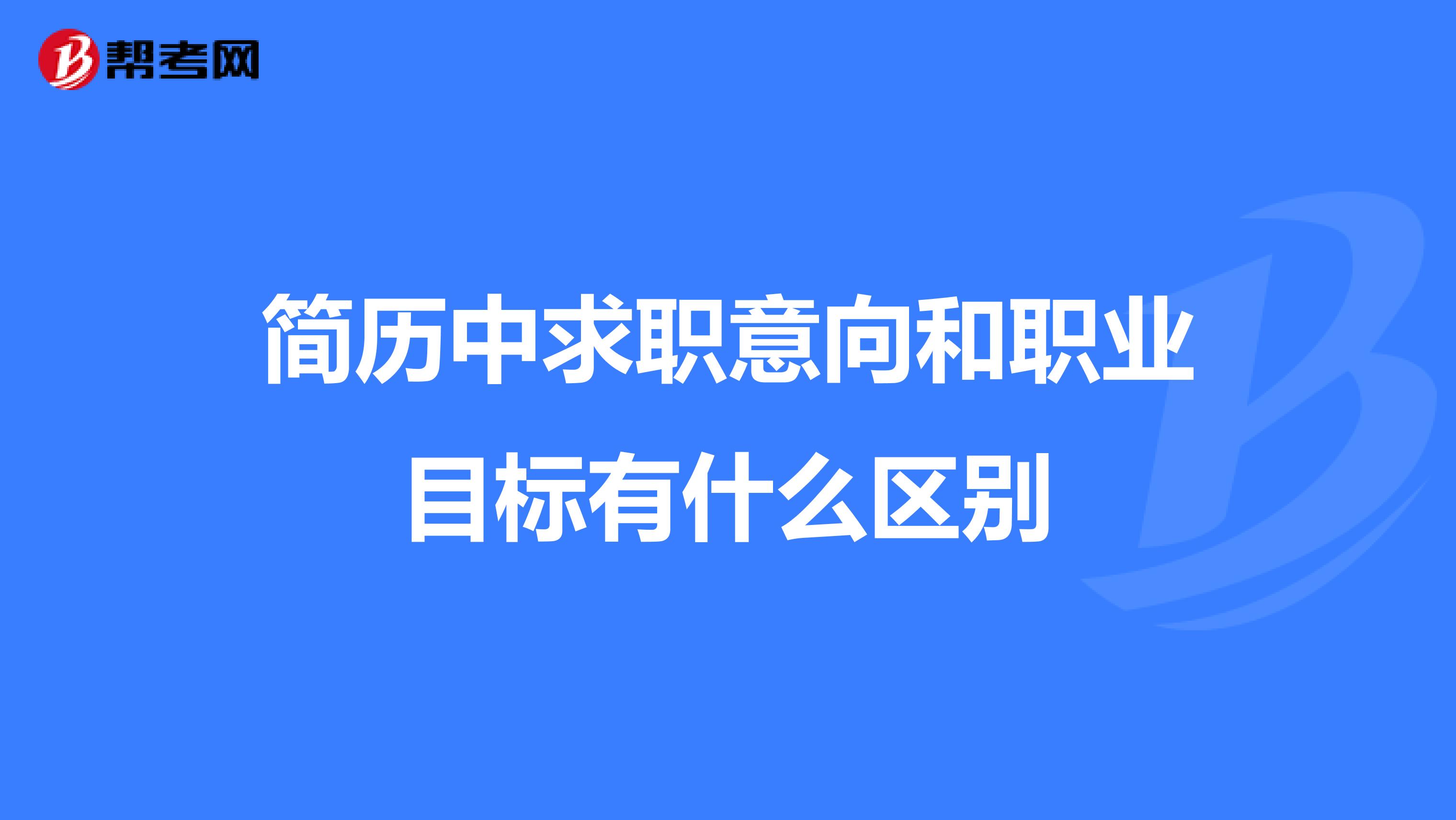 簡歷中求職意向和職業(yè)目標有什么區(qū)別