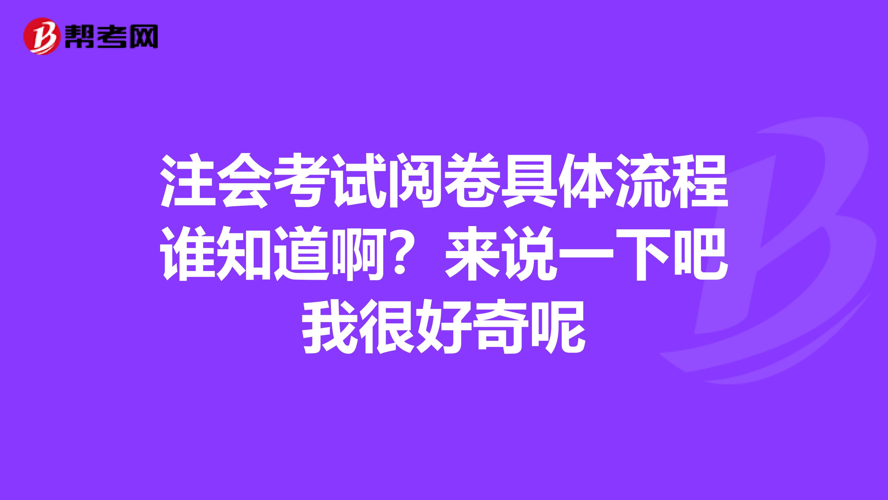 注会考试阅卷具体流程谁知道啊?来说一下吧我很好奇呢