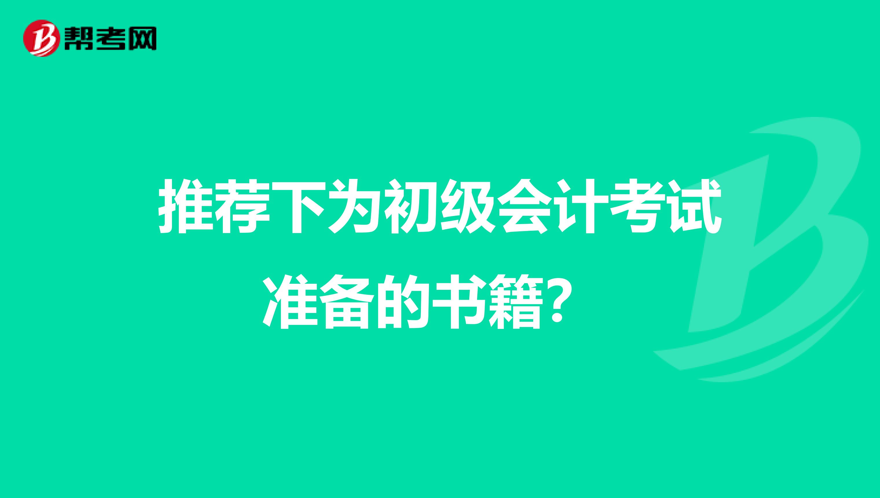 推荐下为初级会计考试准备的书籍？ 