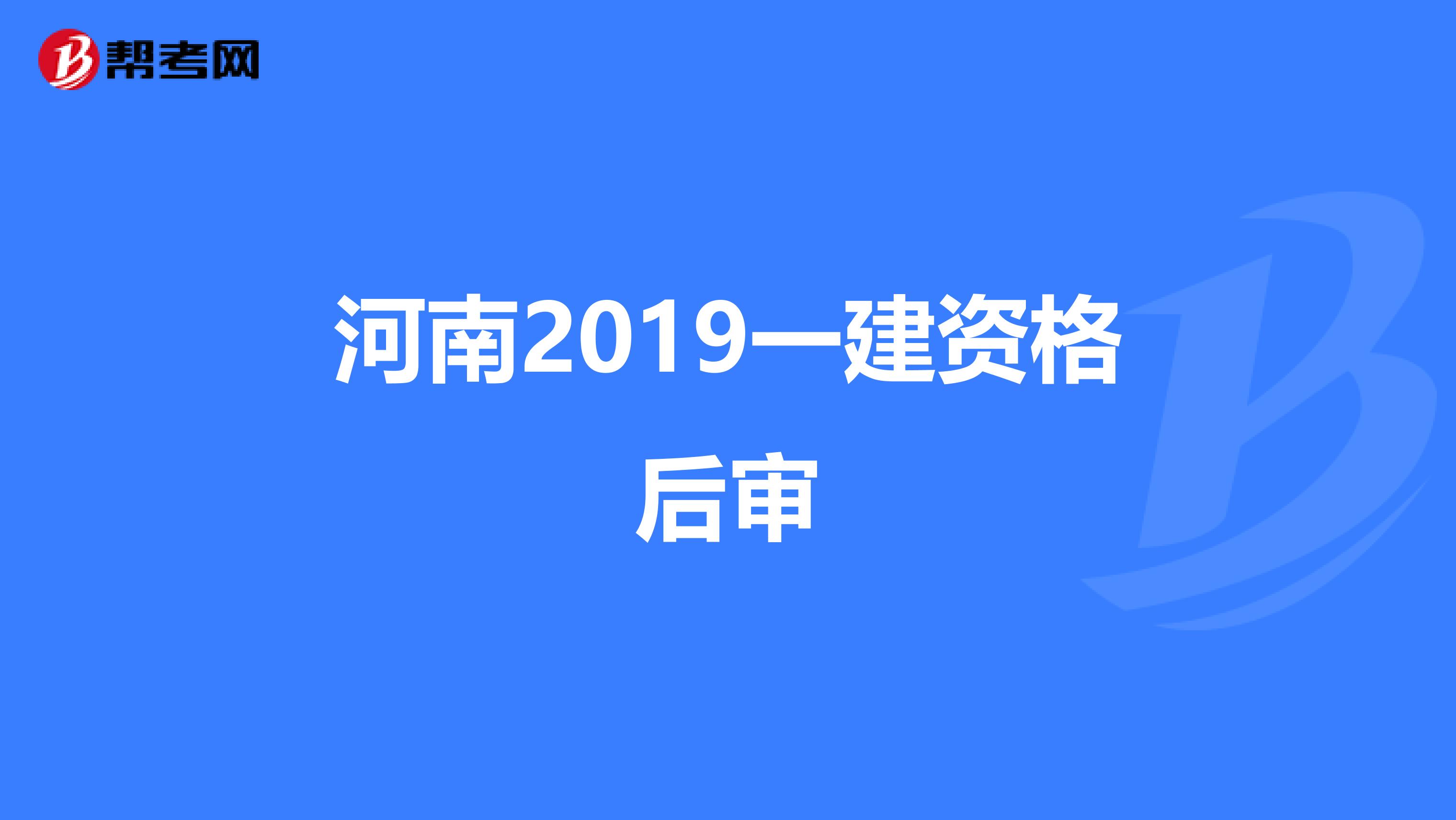 河南2019一建资格后审