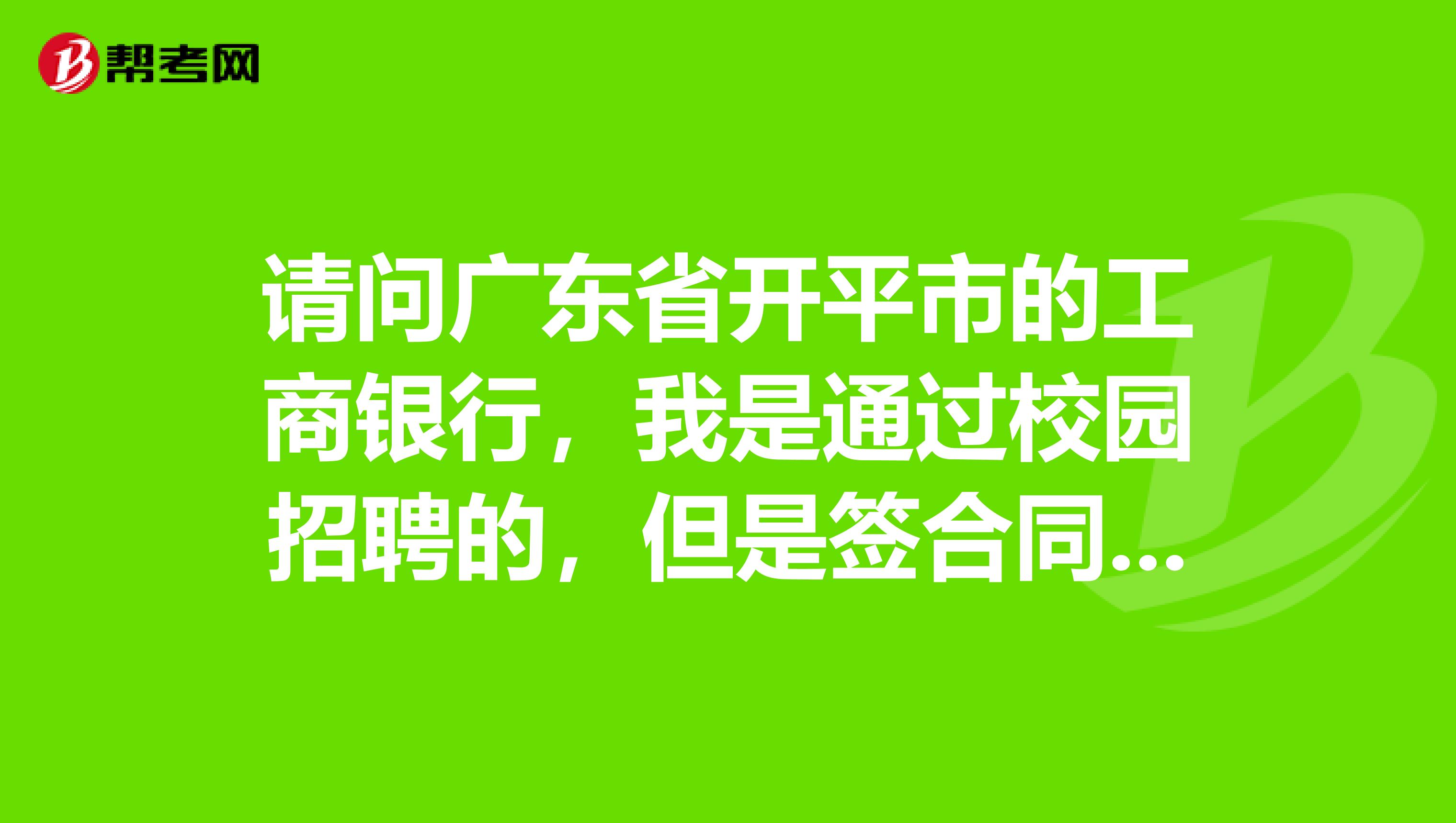 请问广东省开平市的工商银行，我是通过校园招聘的，但是签合同时发现另一个同事的合同不是跟银行签的，这个就是属派遣制吗？有何区别