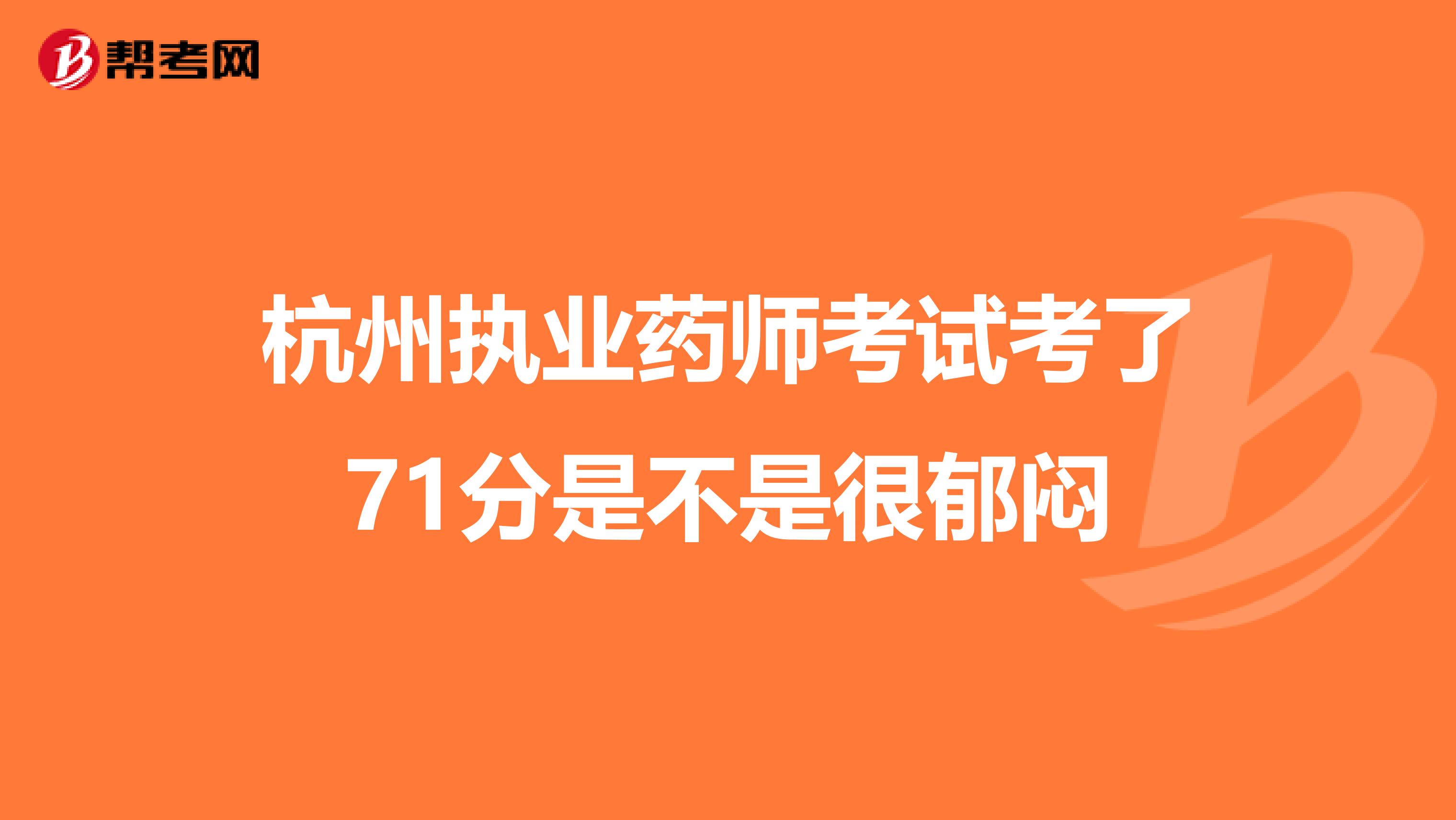 杭州执业药师考试考了71分是不是很郁闷