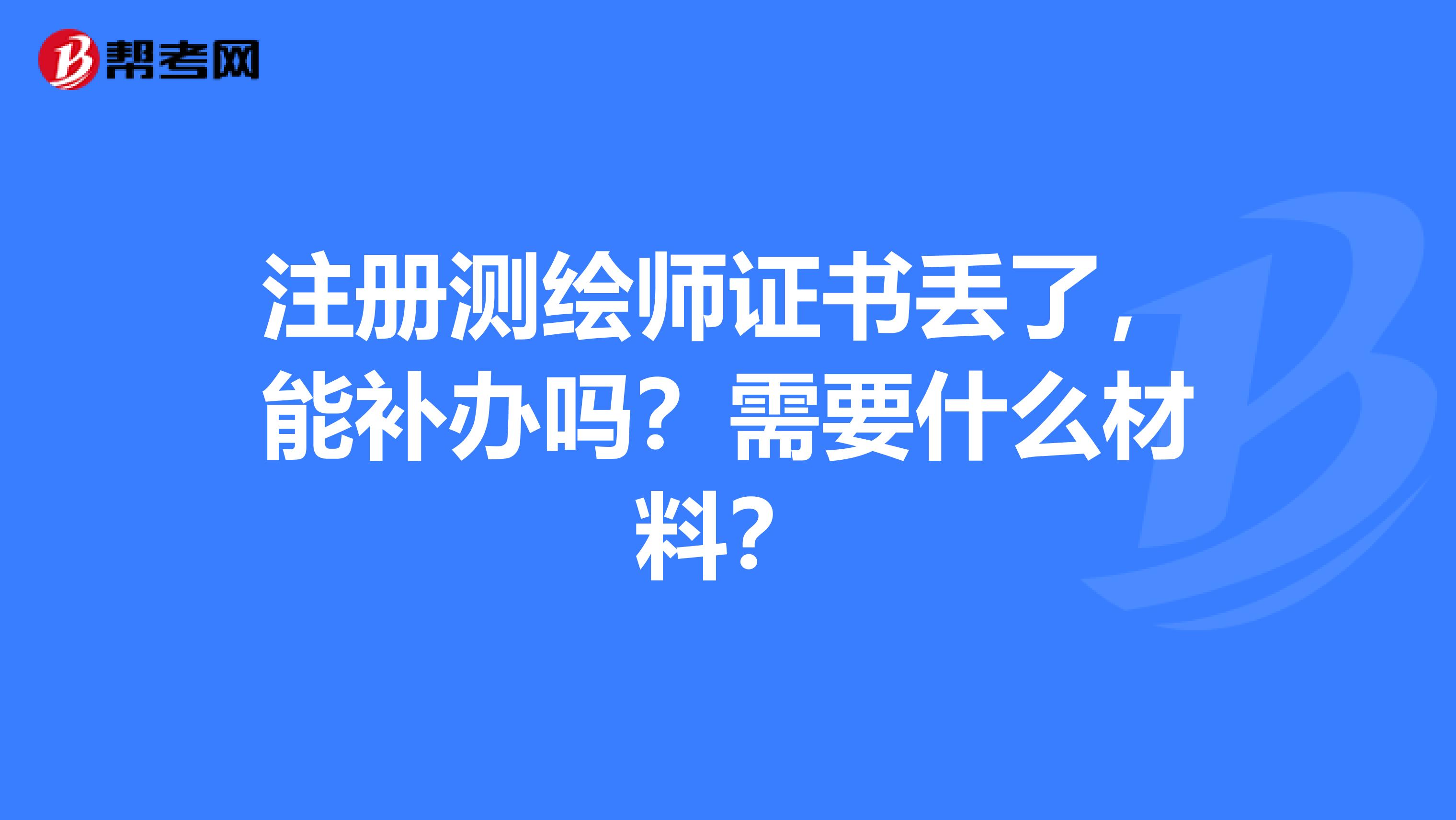 注冊測繪師證書丟了，能補辦嗎？需要什么材料？