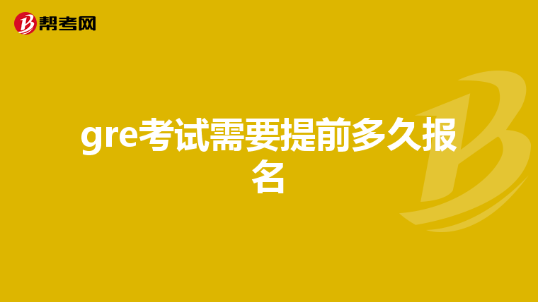 gre考试需要提前多久报名
