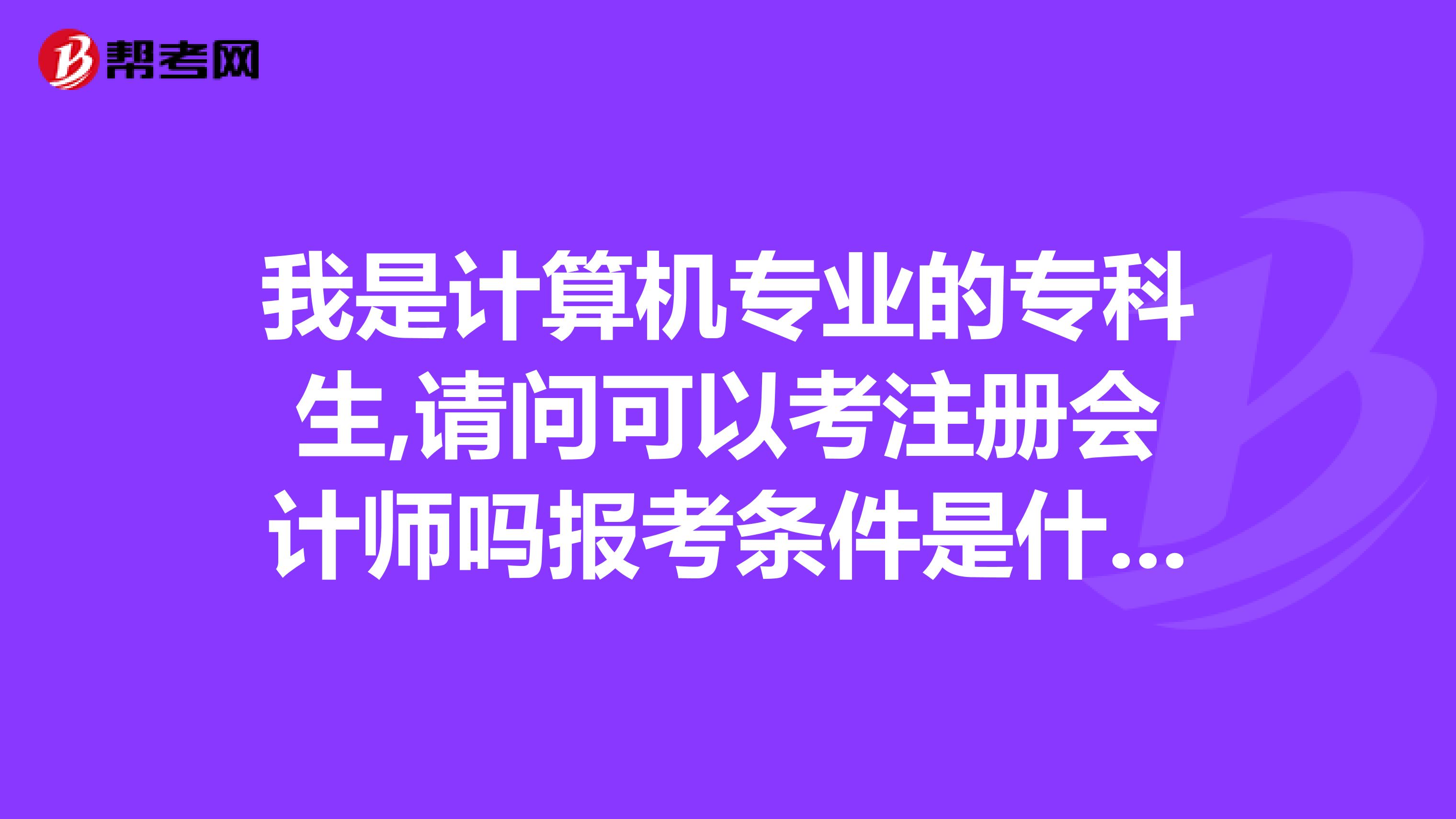 我是計算機專業(yè)的?？粕?請問可以考注冊會計師嗎報考條件是什么,需要交多少錢.