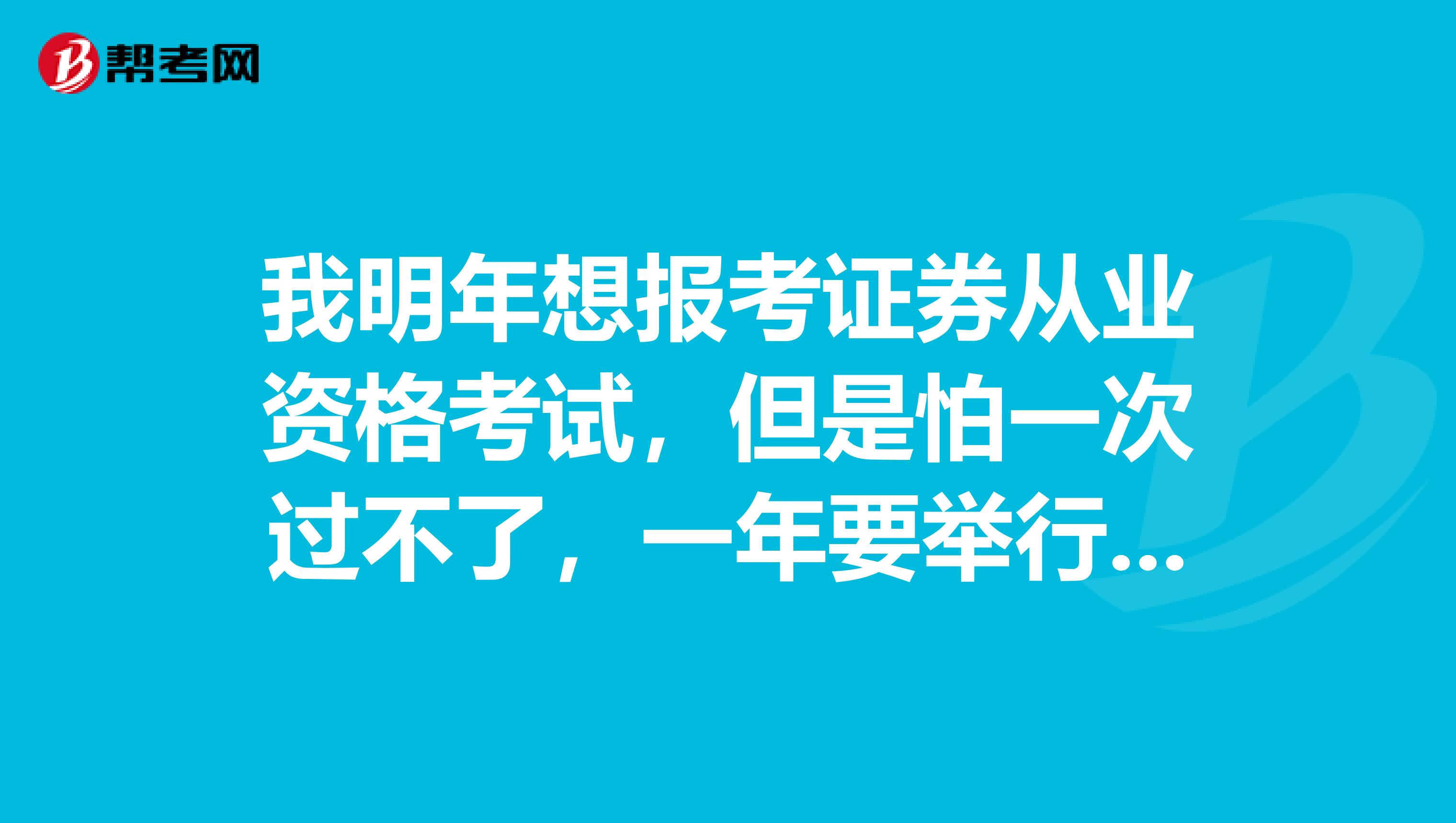 我明年想报考证券从业资格考试，但是怕一次过不了，一年要举行几次证券从业的考试呢？