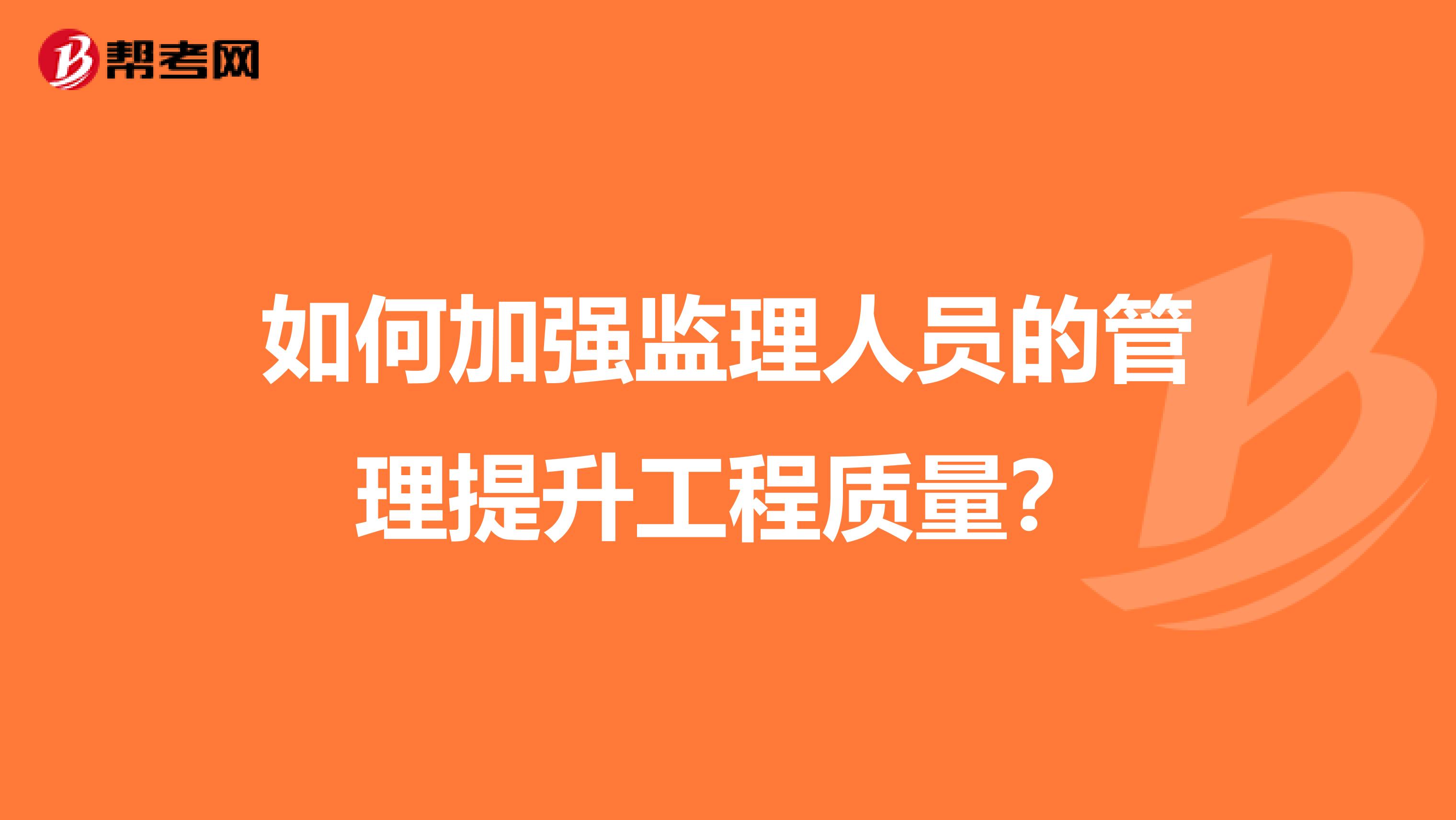 如何加强监理人员的管理提升工程质量?