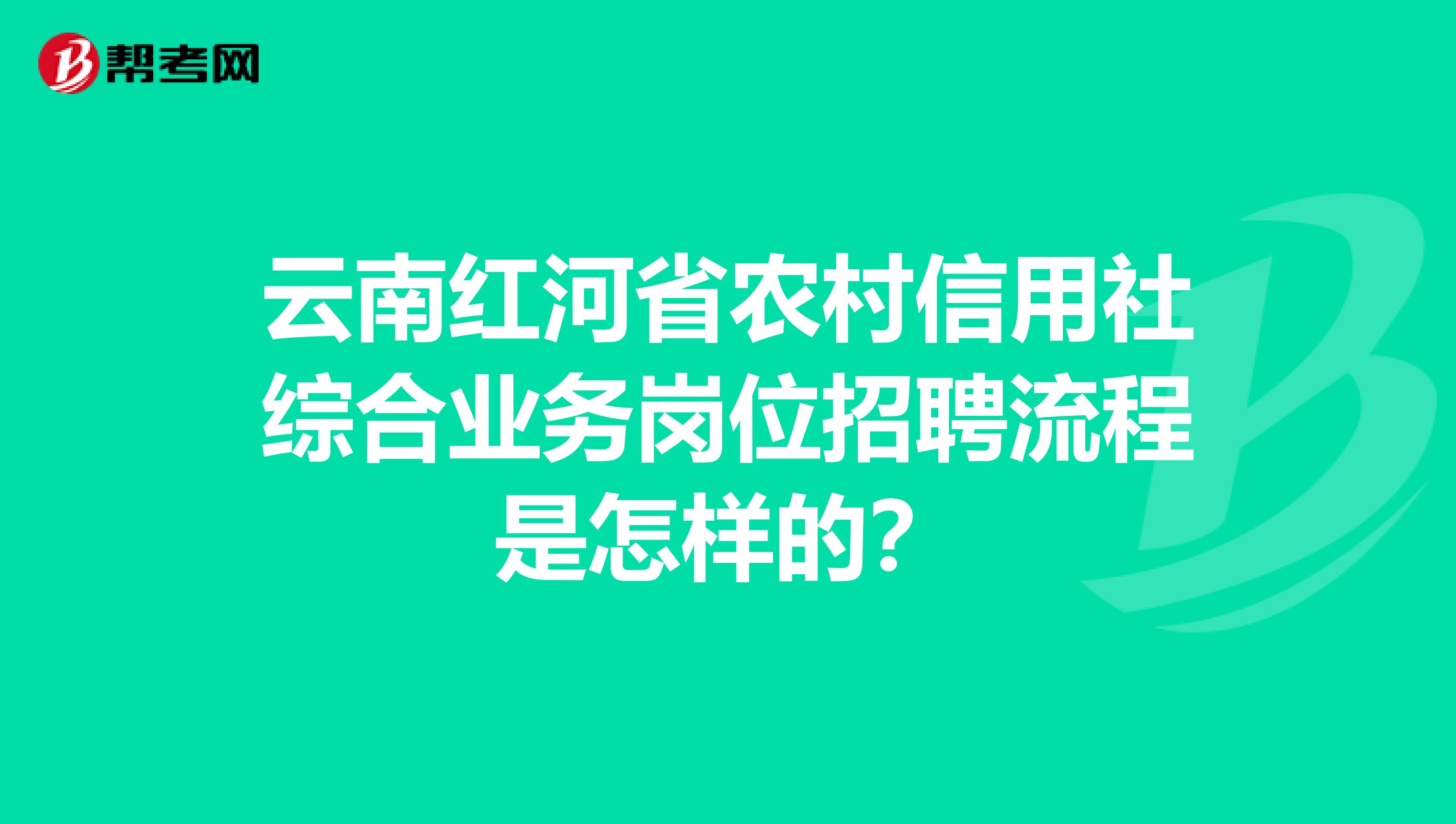 云南红河省农村信用社综合业务岗位招聘流程是怎样的?