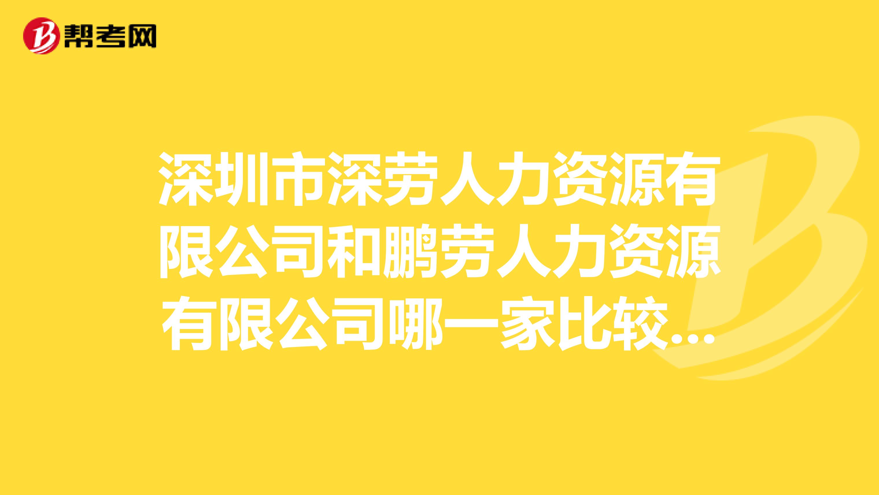 深圳市深劳人力资源有限公司和鹏劳人力资源有限公司哪一家比较好呢