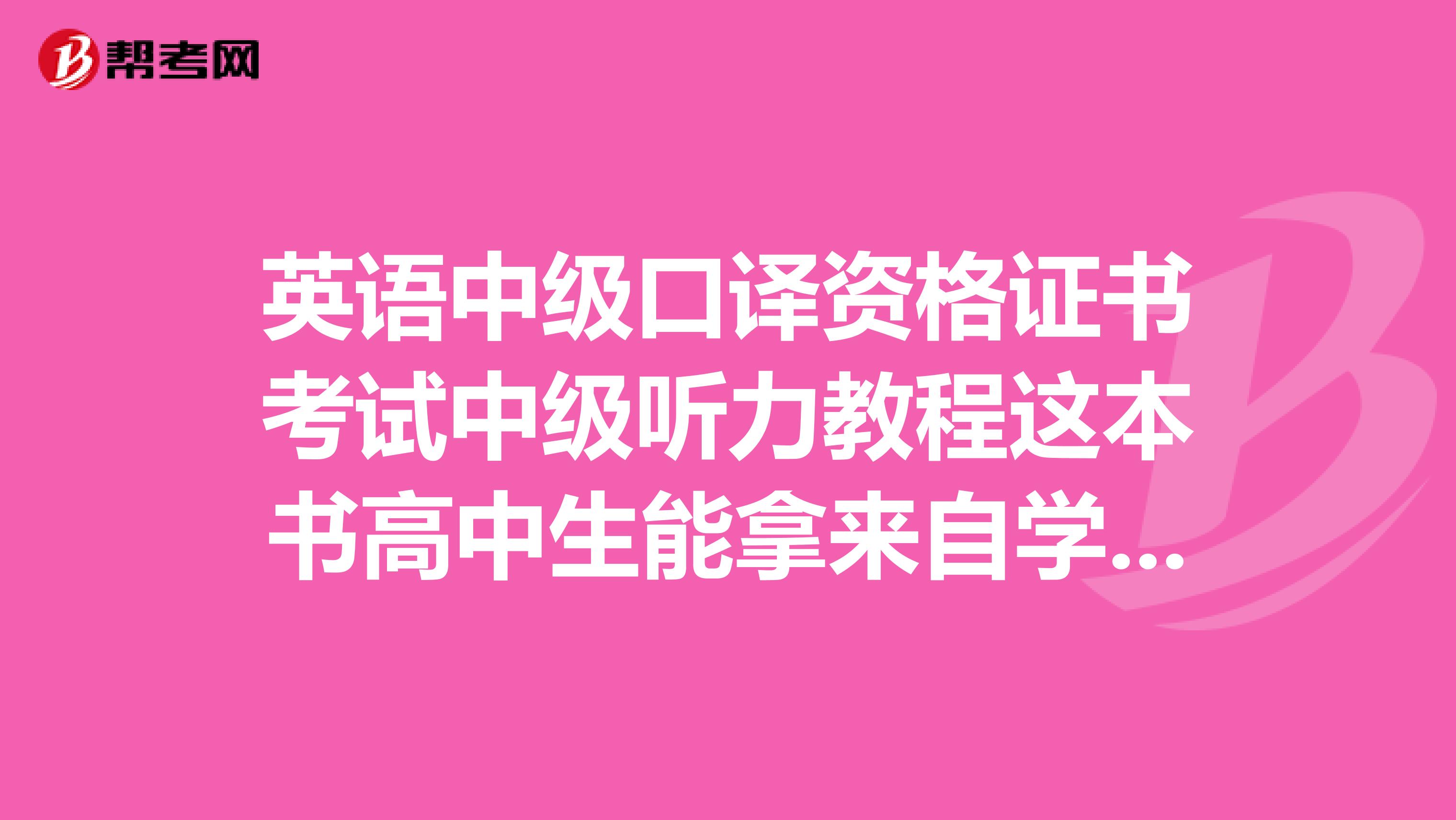 英语中级口译资格证书考试中级听力教程这本书高中生能拿来自学吗?