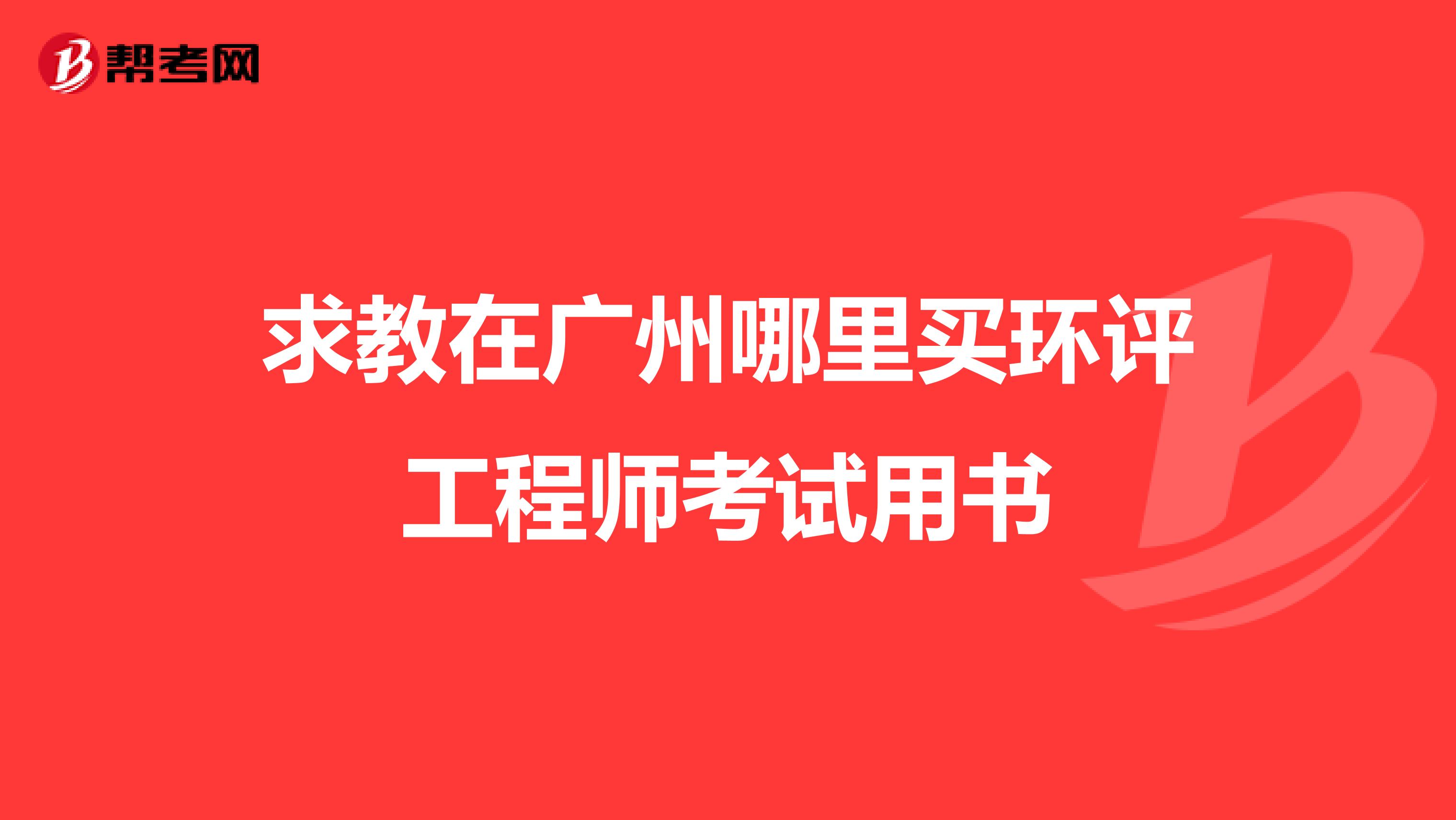 求教在广州哪里买环评工程师考试用书