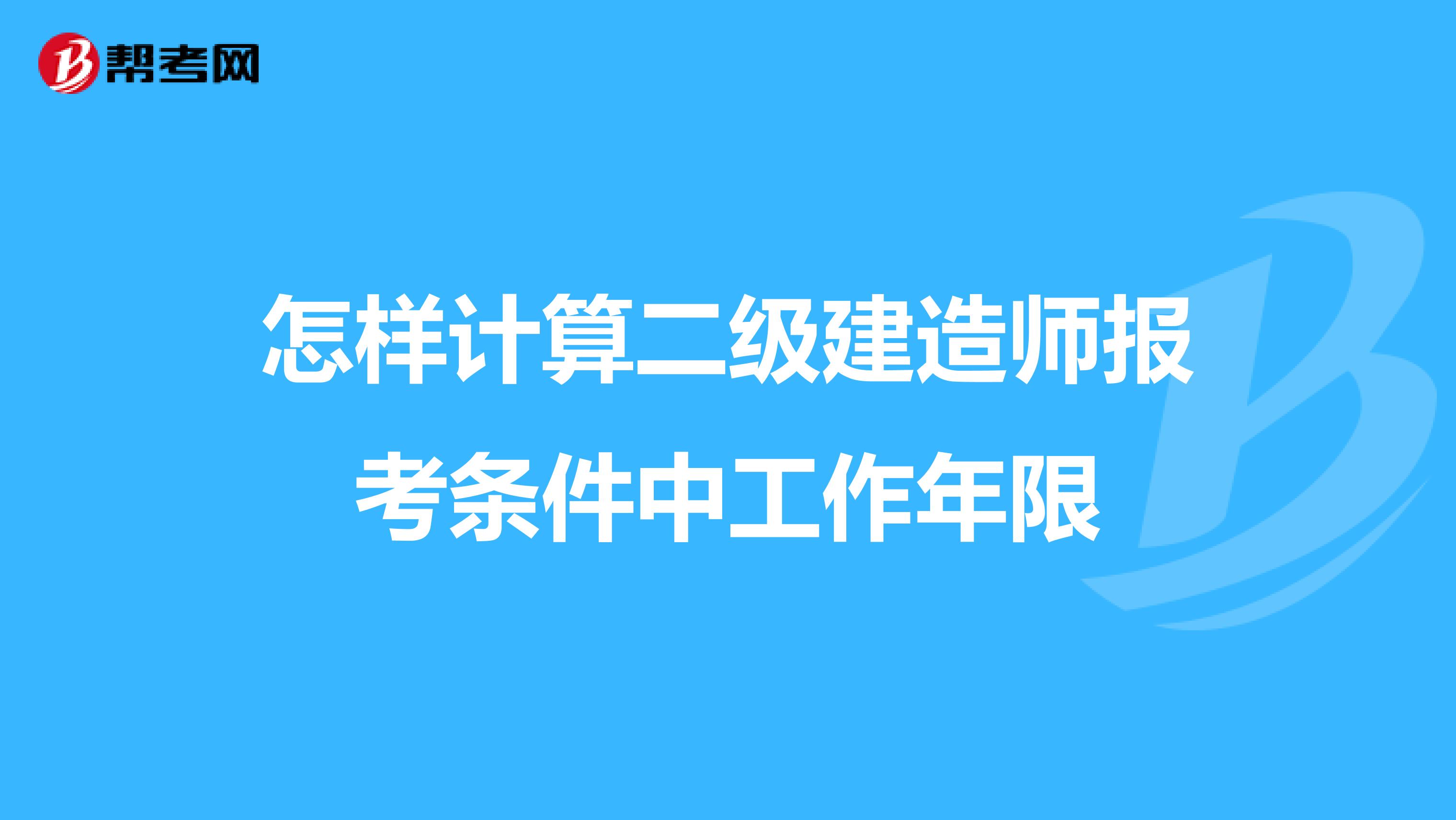 怎樣計算二級建造師報考條件中工作年限