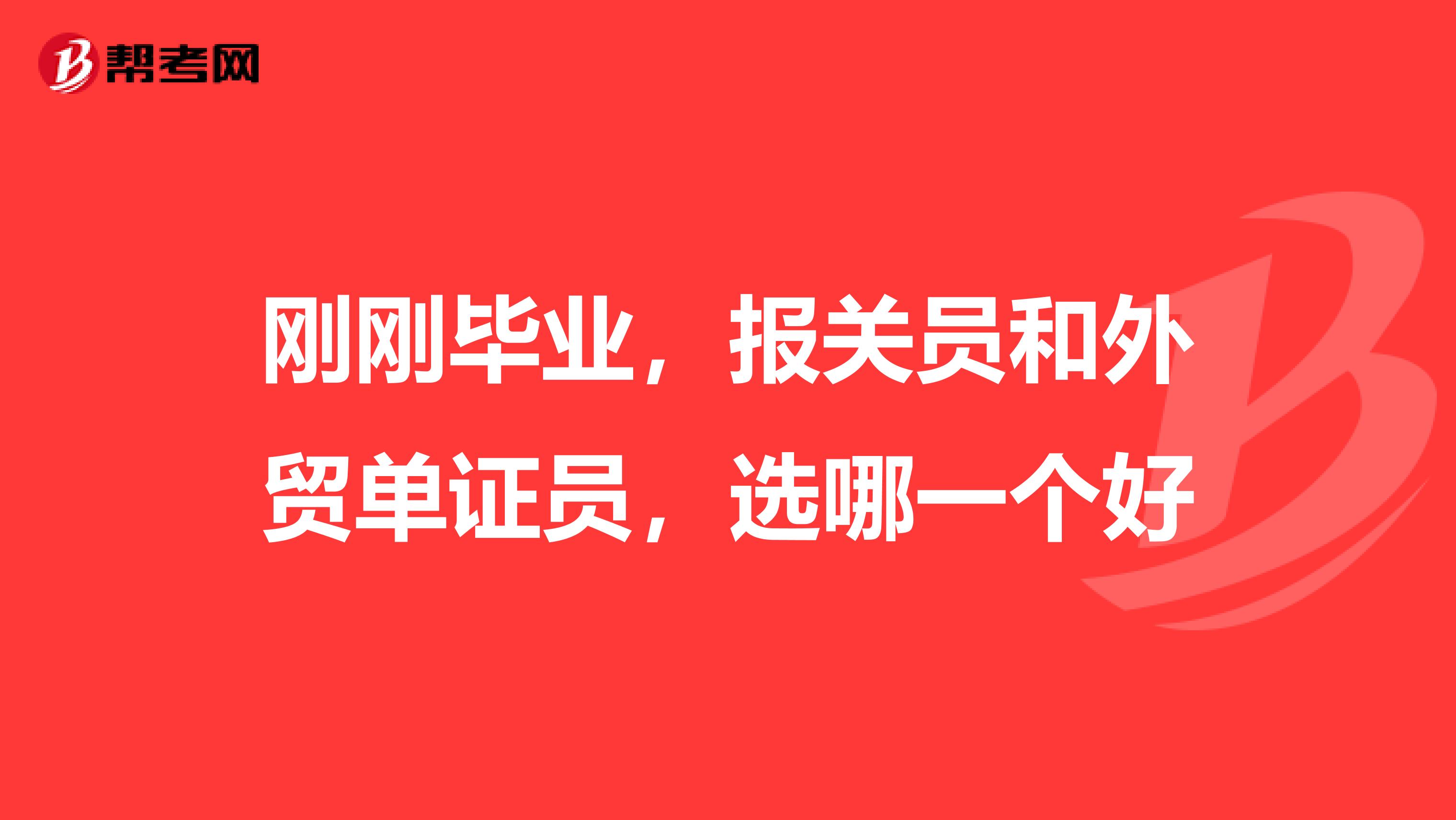 刚刚毕业,报关员和外贸单证员,选哪一个好