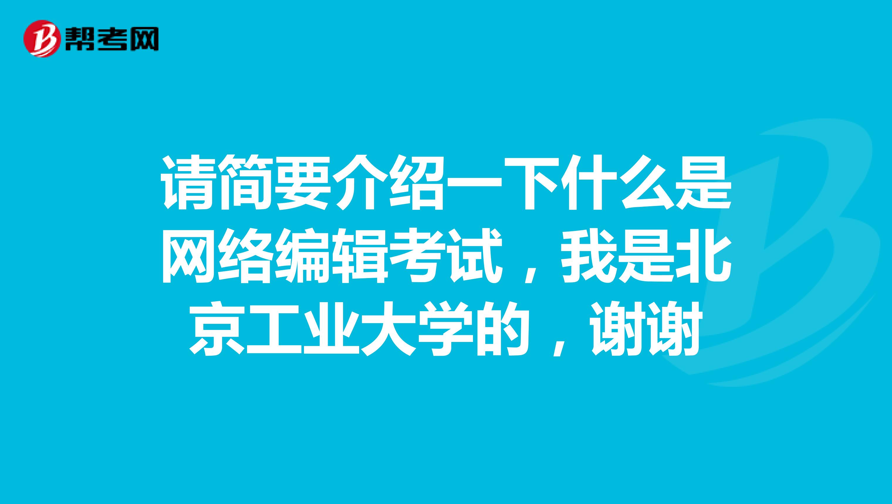 请简要介绍一下什么是网络编辑考试,我是北京工业大学的,谢谢
