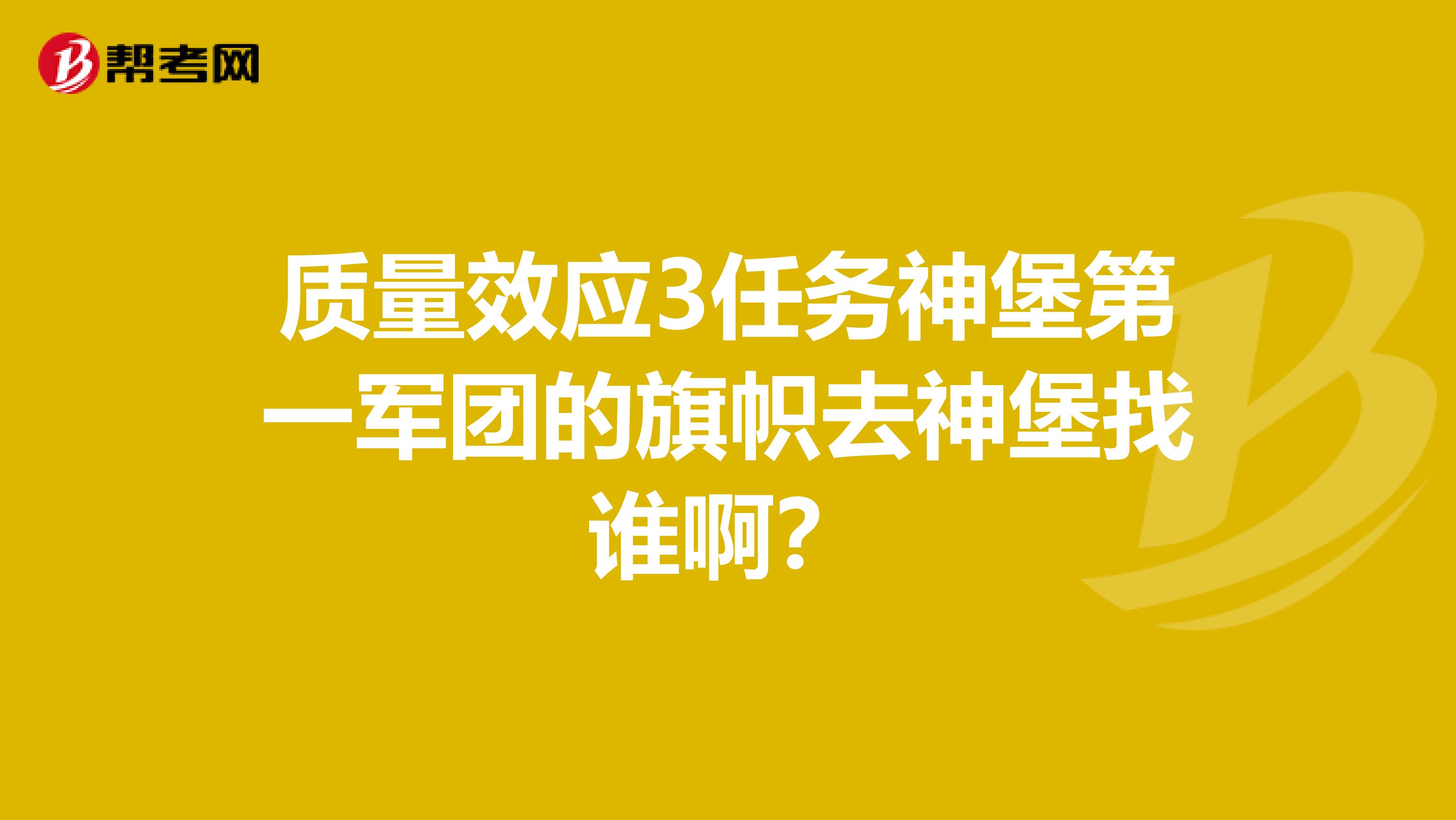 质量效应3任务神堡第一军团的旗帜去神堡找谁啊？