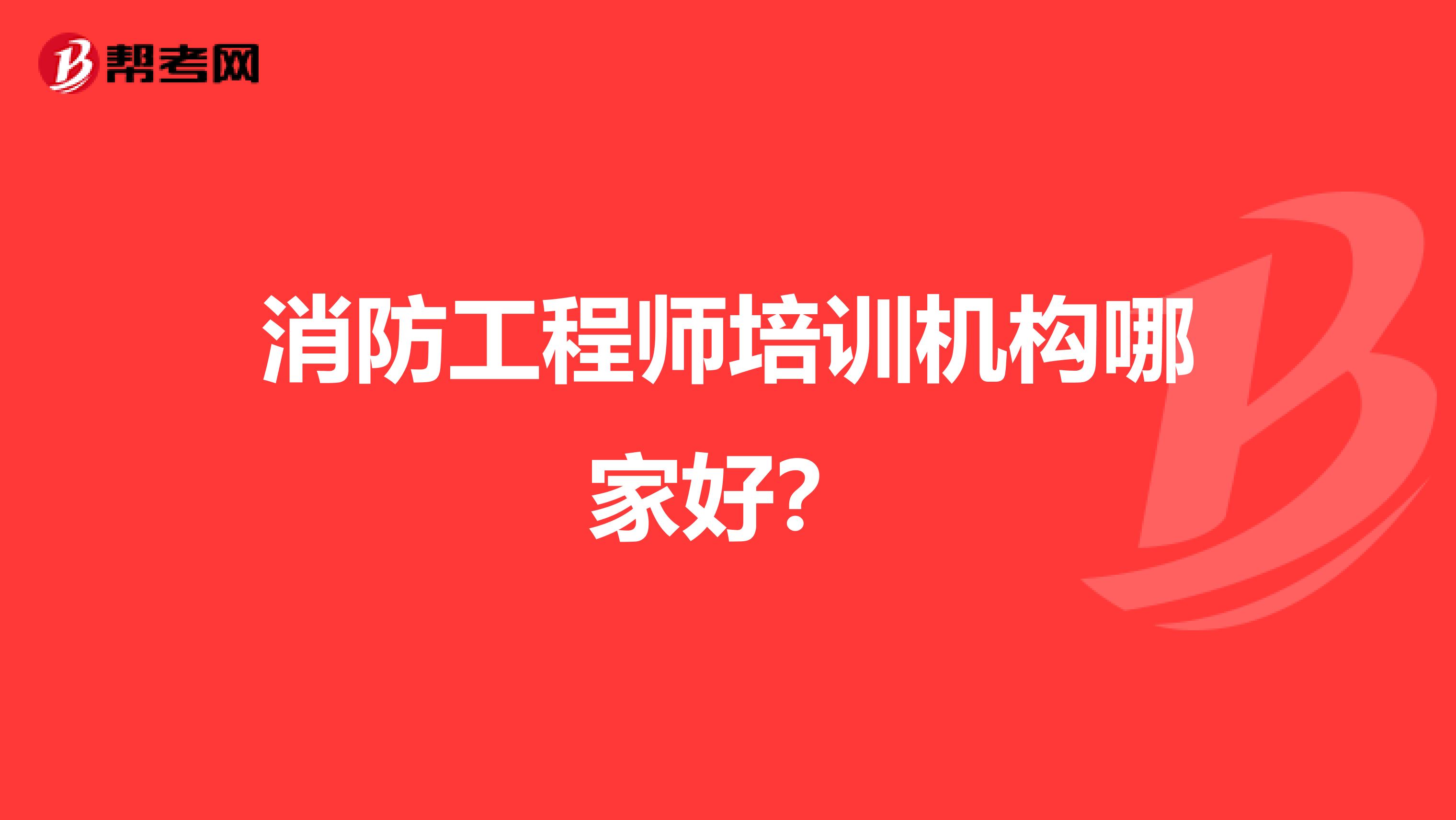 消防工程师培训机构哪家好？