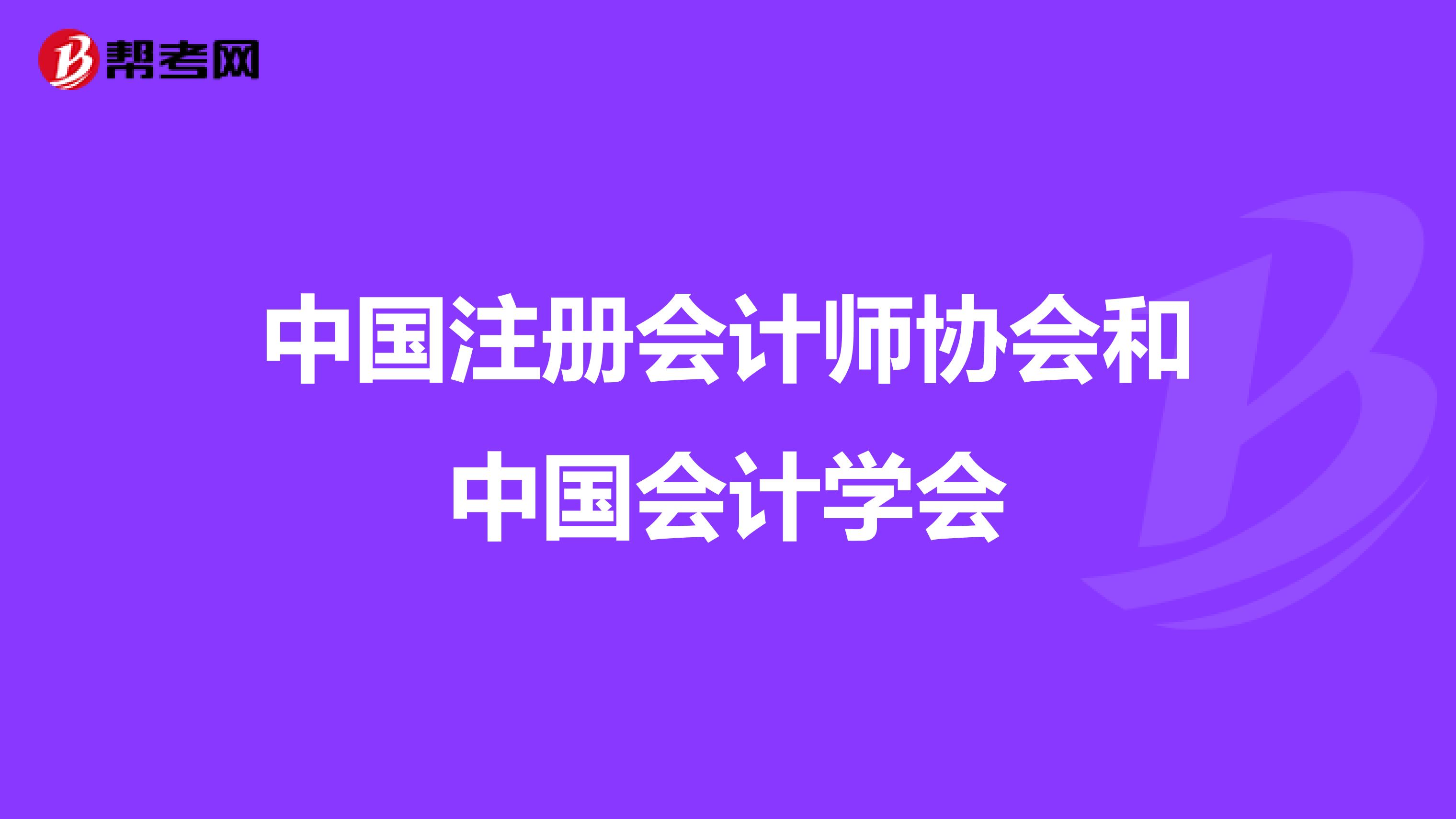 中国注册会计师协会和中国会计学会