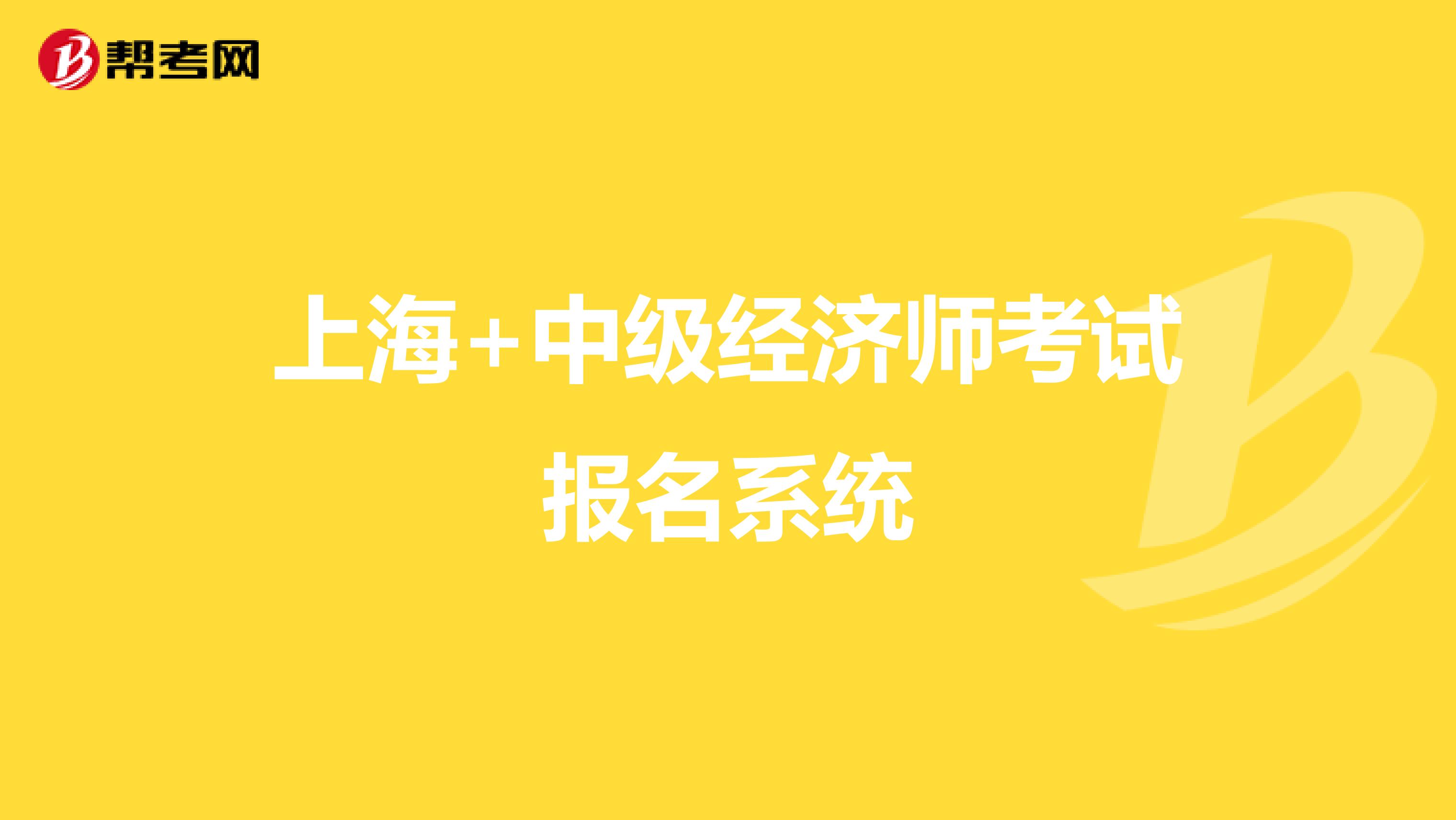 上海+中級經(jīng)濟師考試報名系統(tǒng)