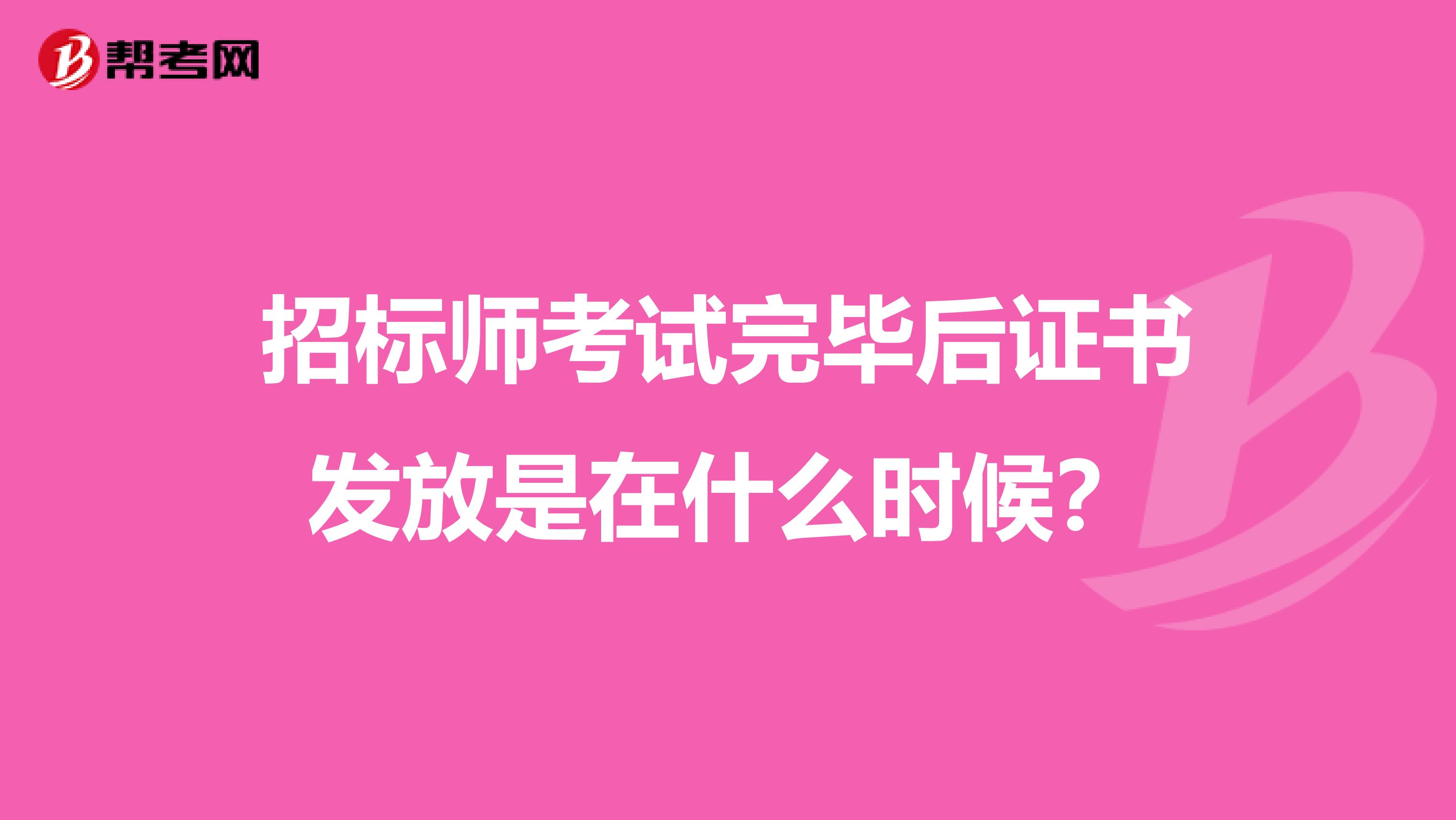 招标师考试完毕后证书发放是在什么时候?