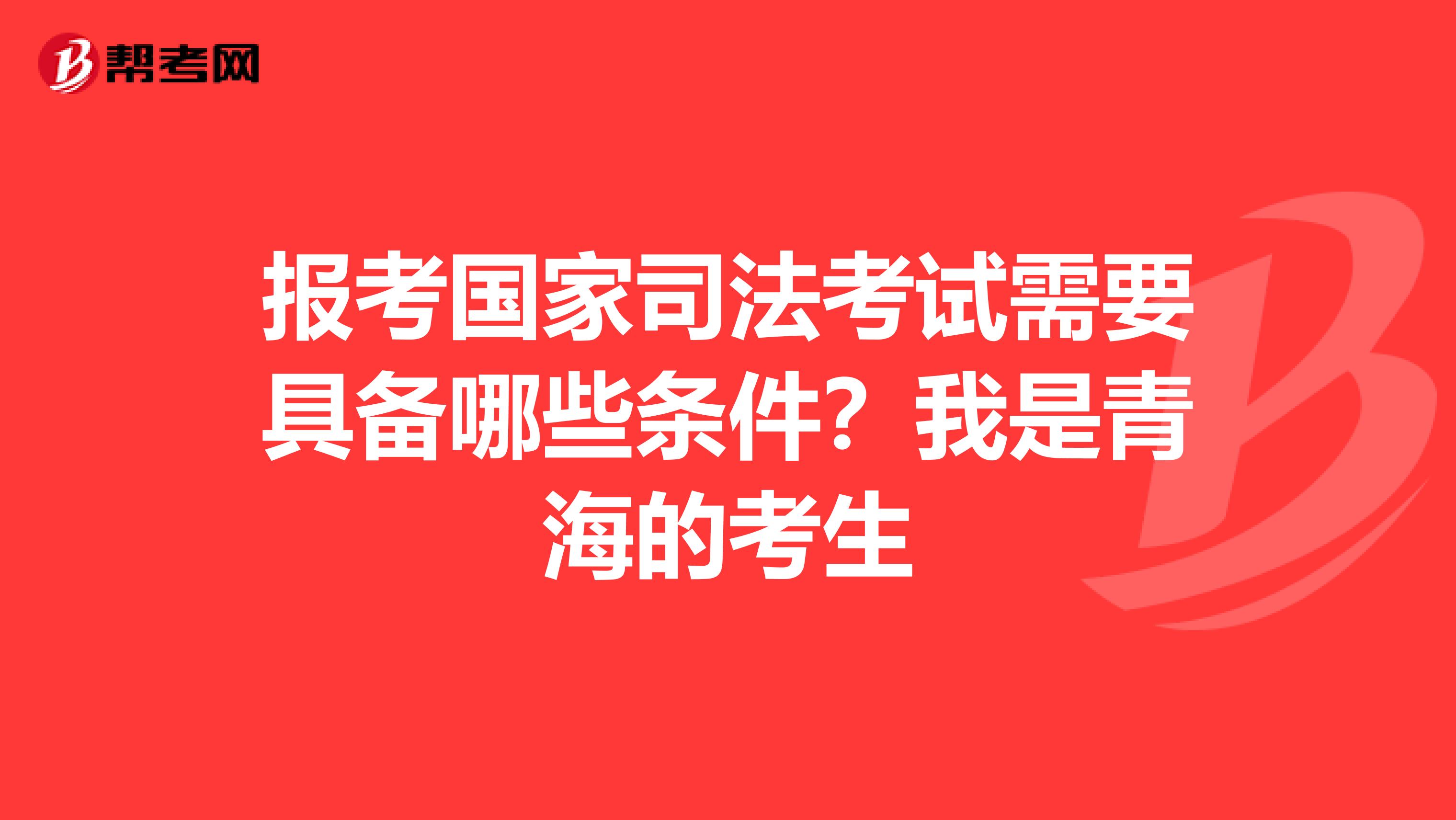 报考国家司法考试需要具备哪些条件？我是青海的考生