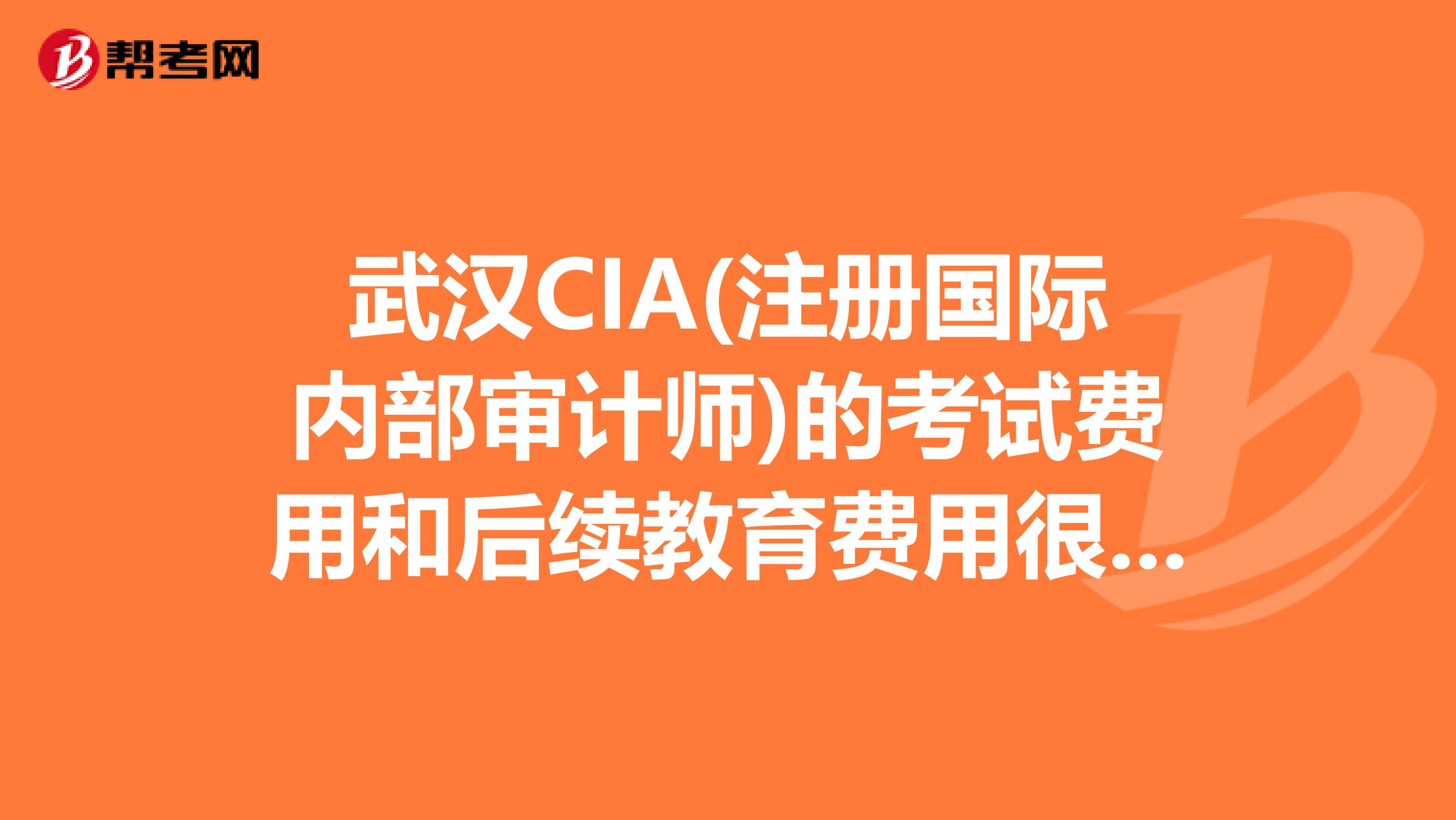 武汉CIA(注册国际内部审计师)的考试费用和后续教育费用很贵吗?是不是考过后每年还要花笔大钱维持证书?