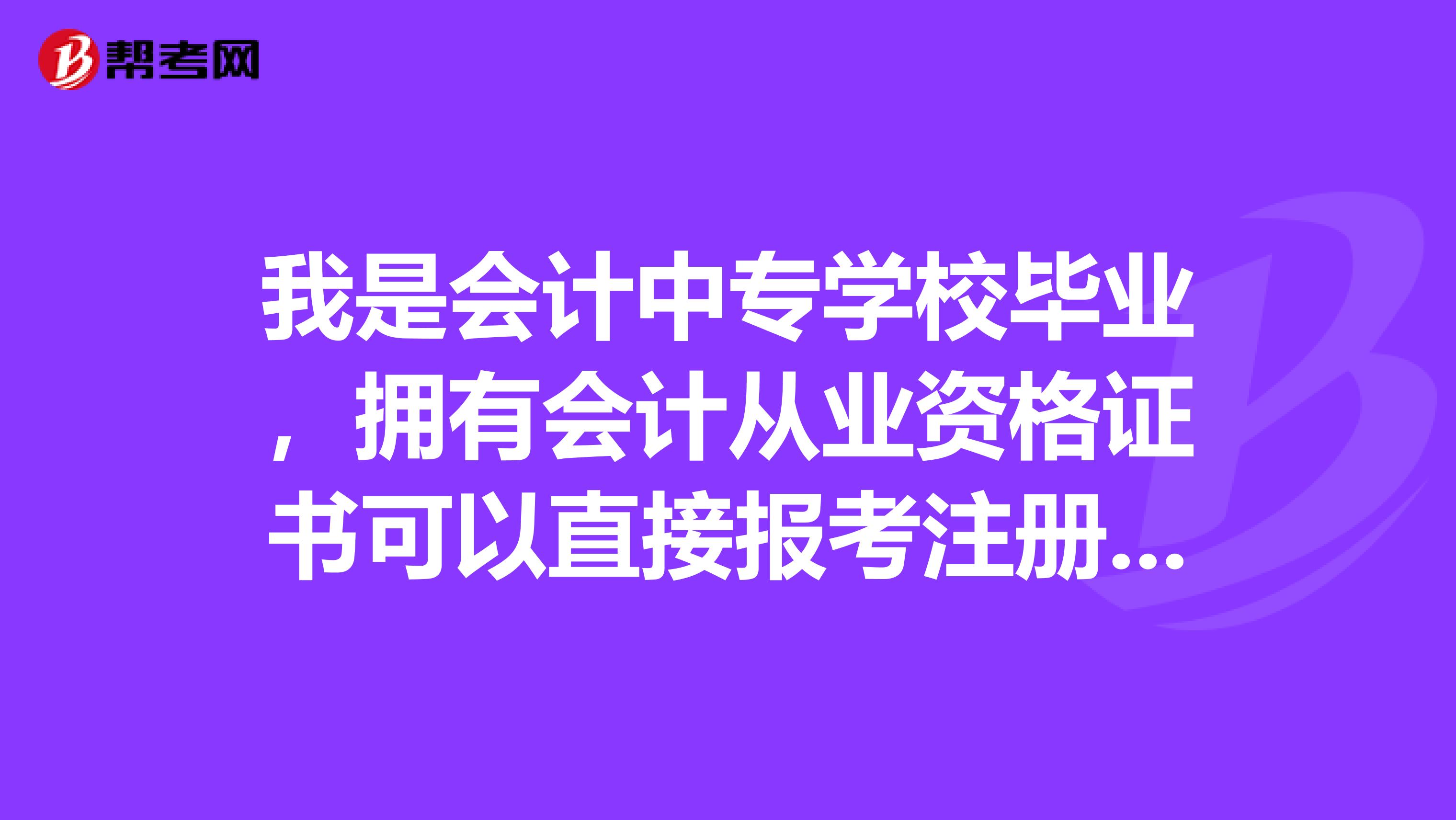 我是会计中专学校毕业，拥有会计从业资格证书可以直接报考注册会计师吗