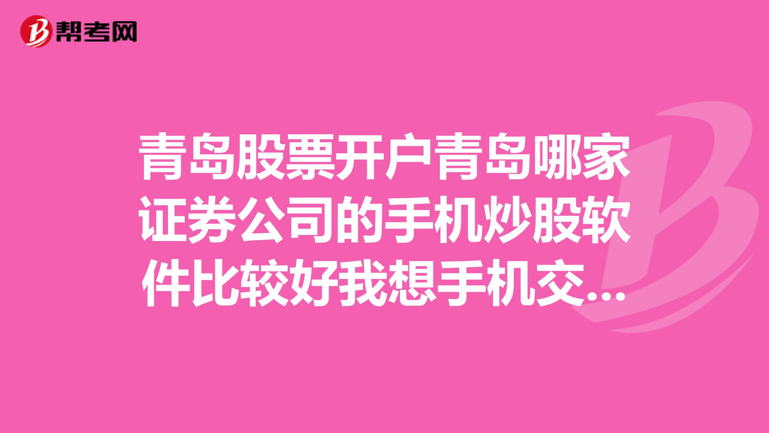 青岛股票开户青岛哪家证券公司的手机炒股软件比较好我想手机交易股票