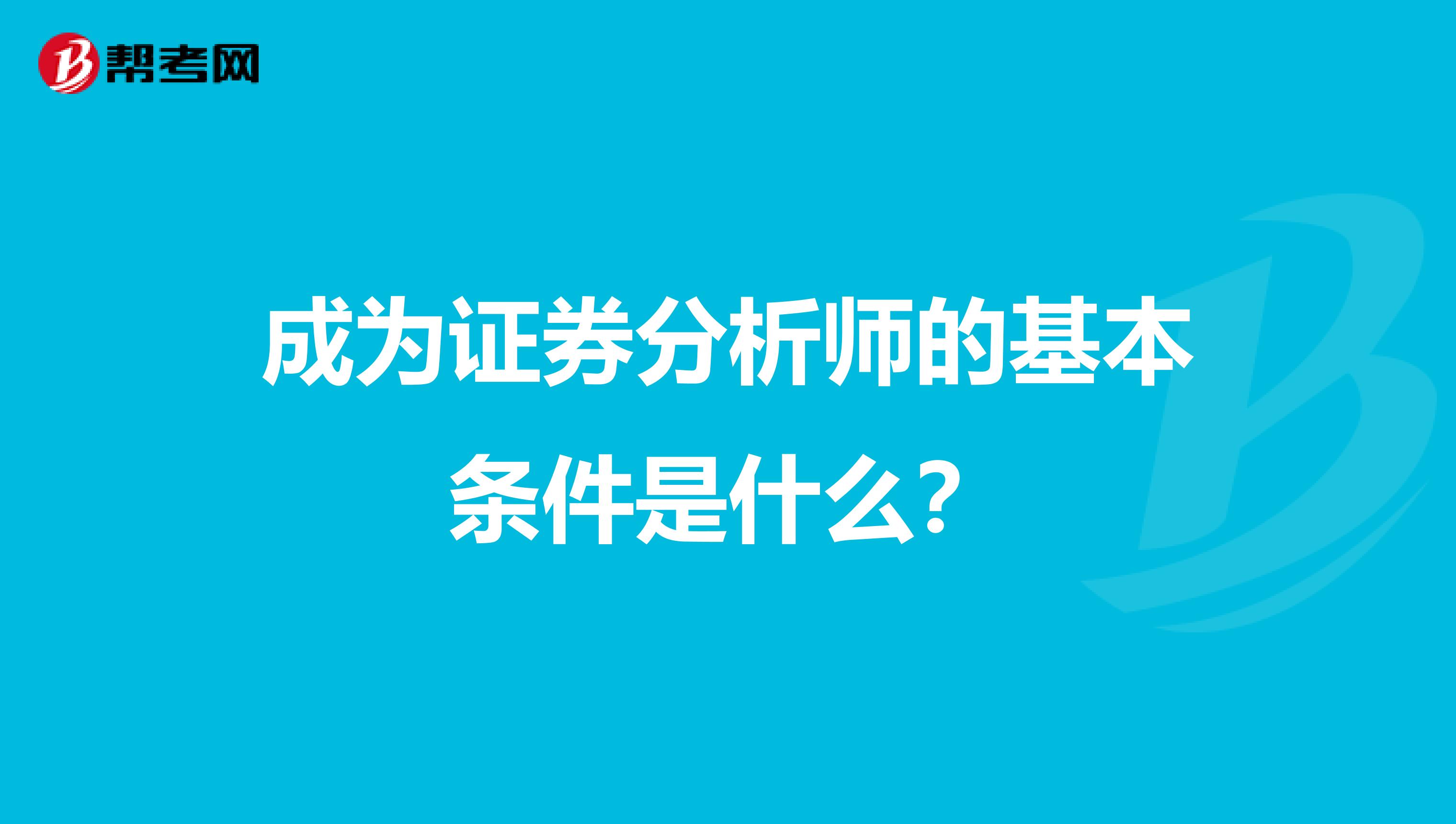 成为证券分析师的基本条件是什么？