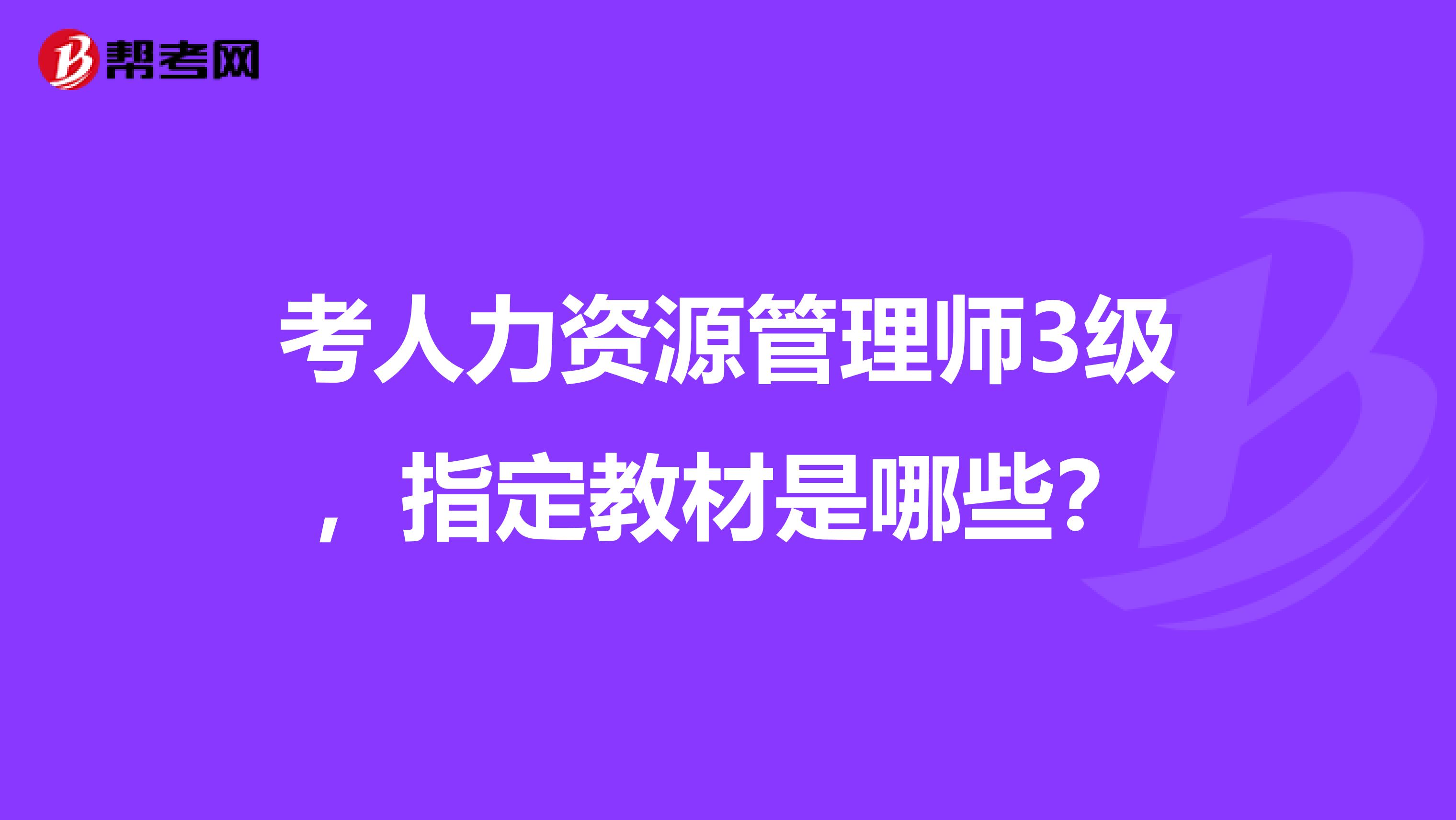 考人力资源管理师3级,指定教材是哪些?