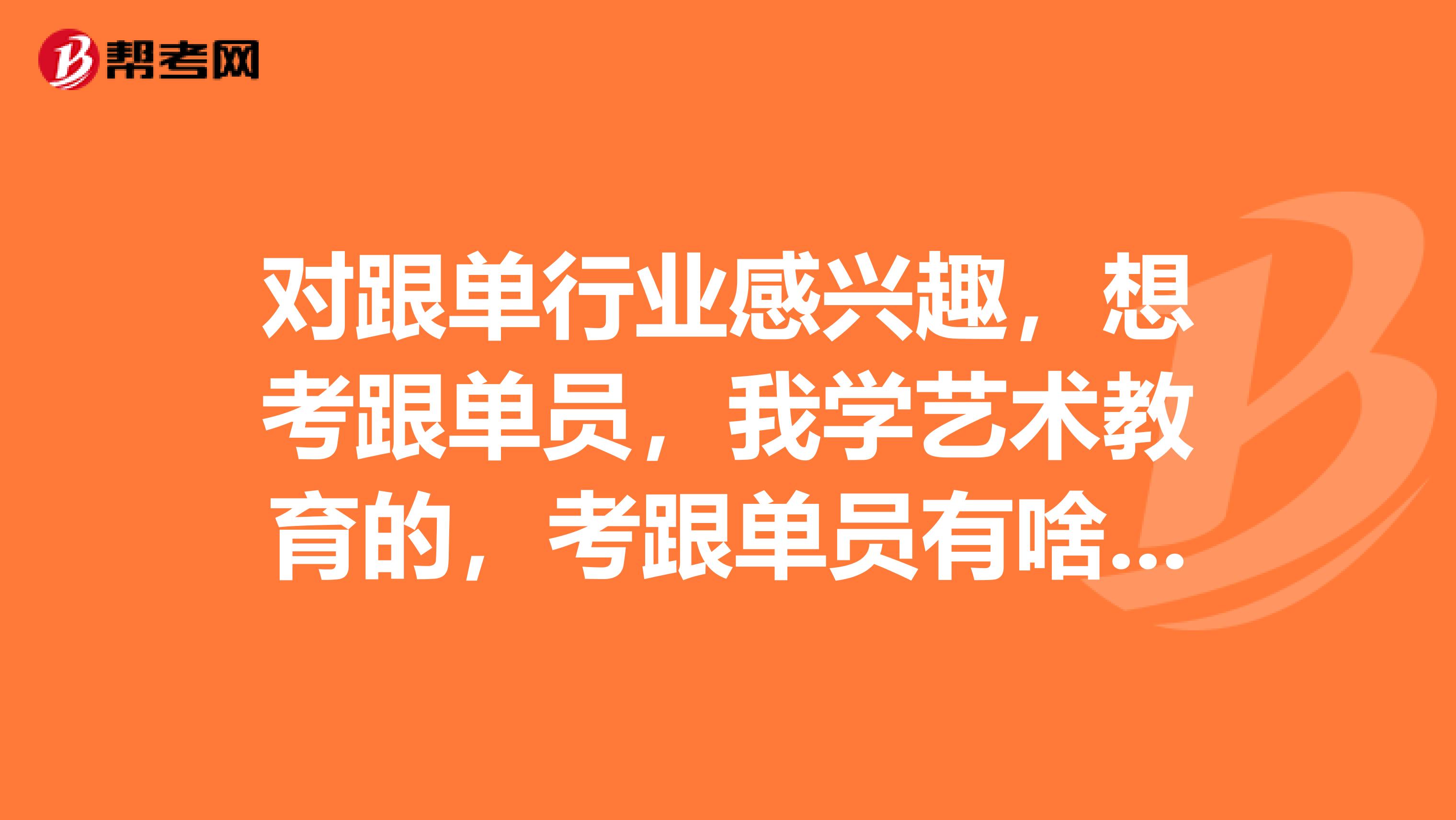 对跟单行业感兴趣，想考跟单员，我学艺术教育的，考跟单员有啥要求？