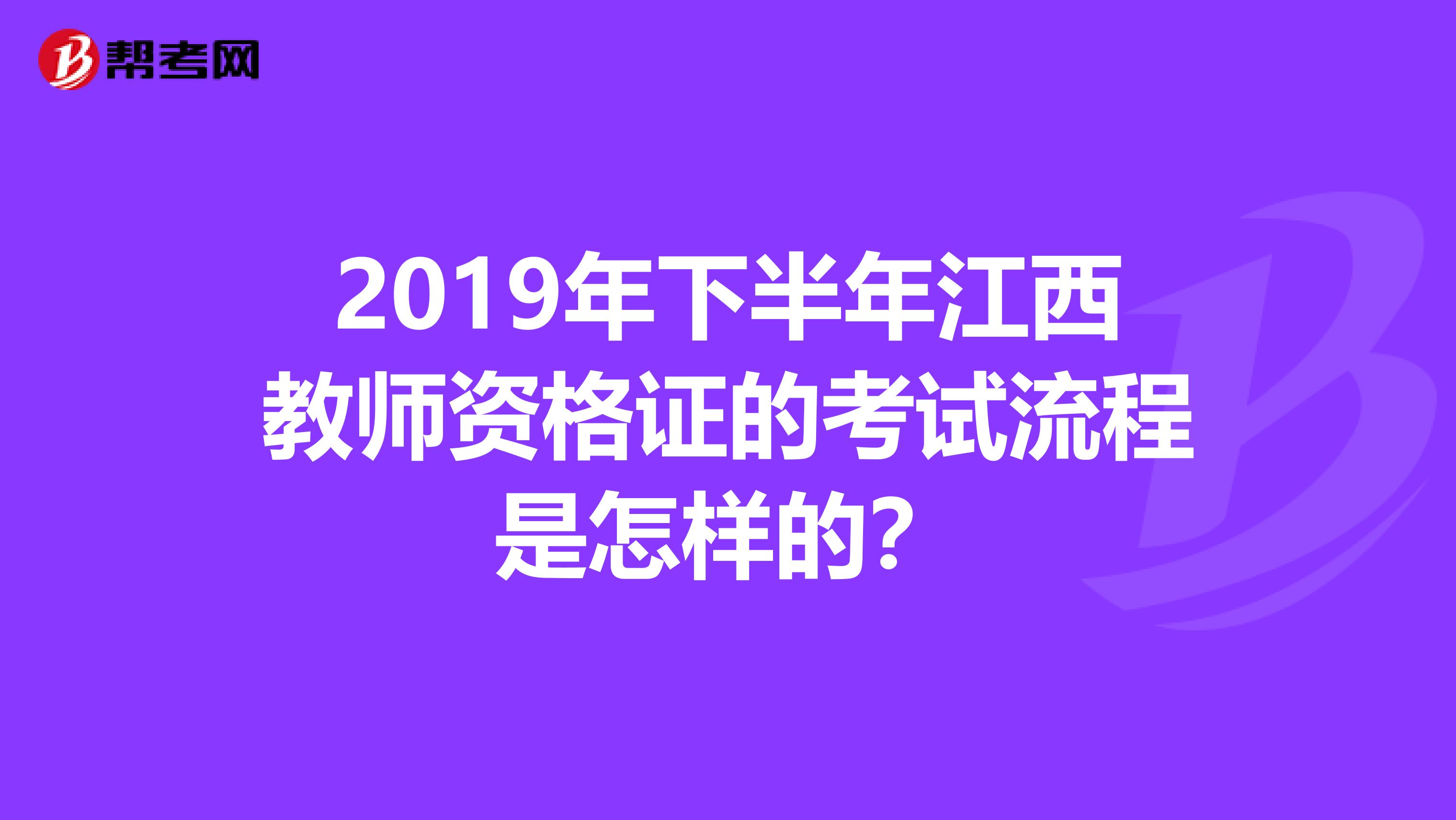 2019年下半年江西教师资格证的考试流程是怎样的?