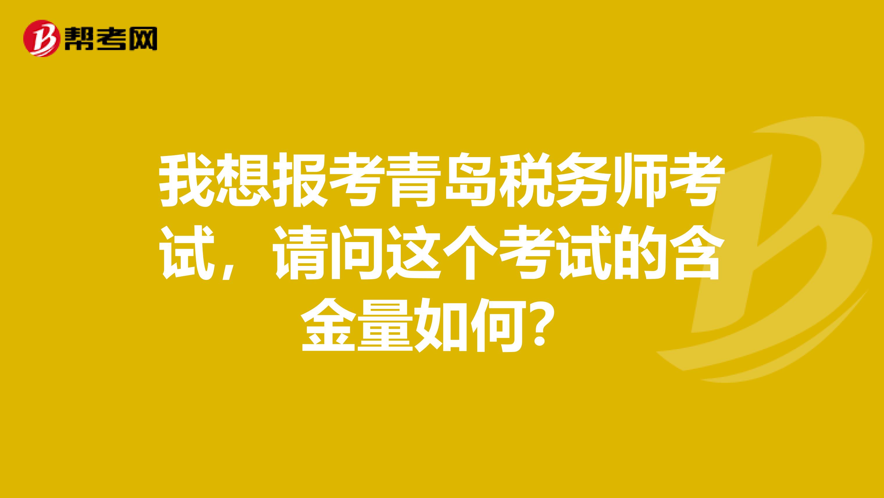 我想报考青岛税务师考试,请问这个考试的含金量如何?