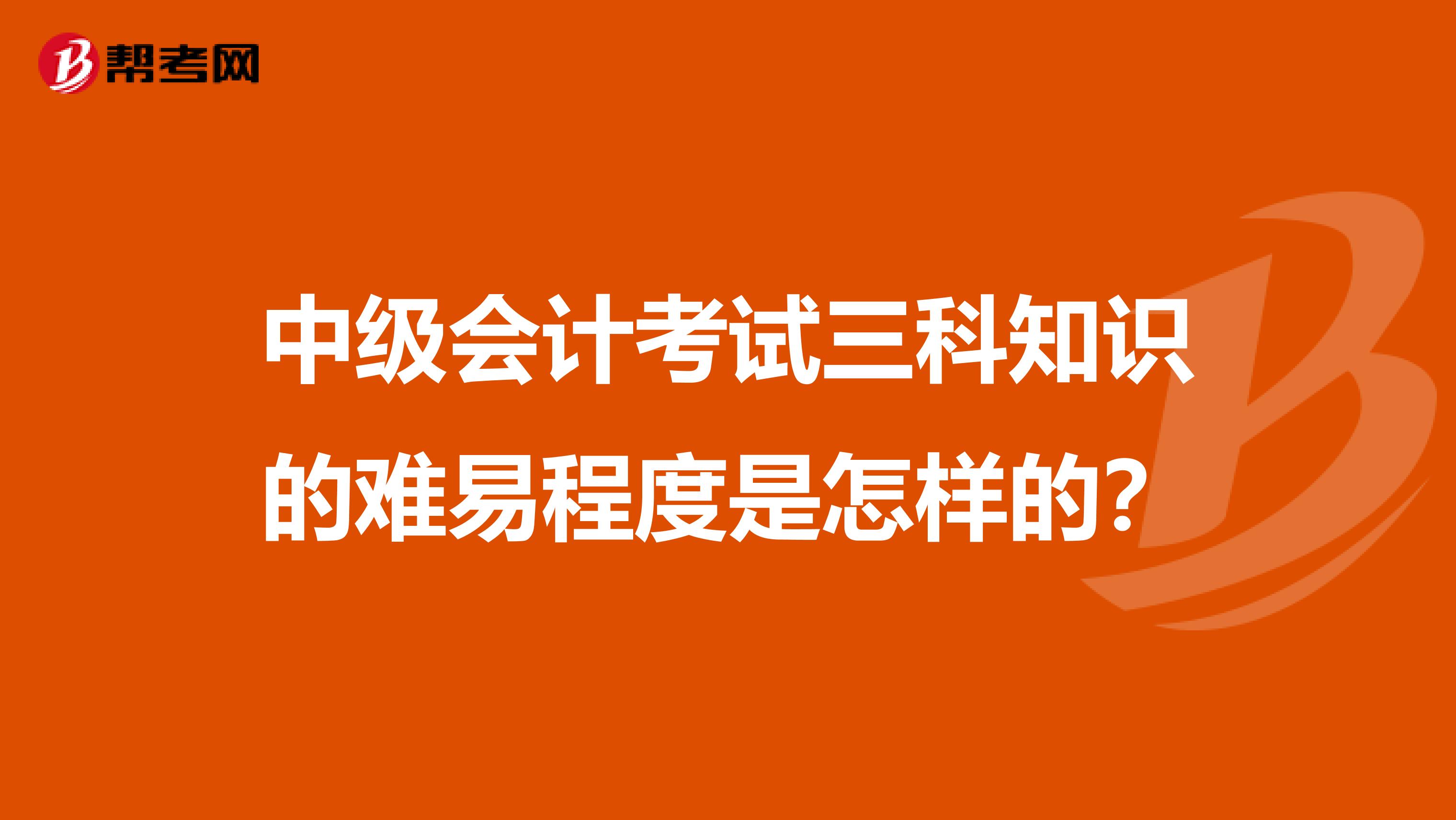 中级会计考试三科知识的难易程度是怎样的？