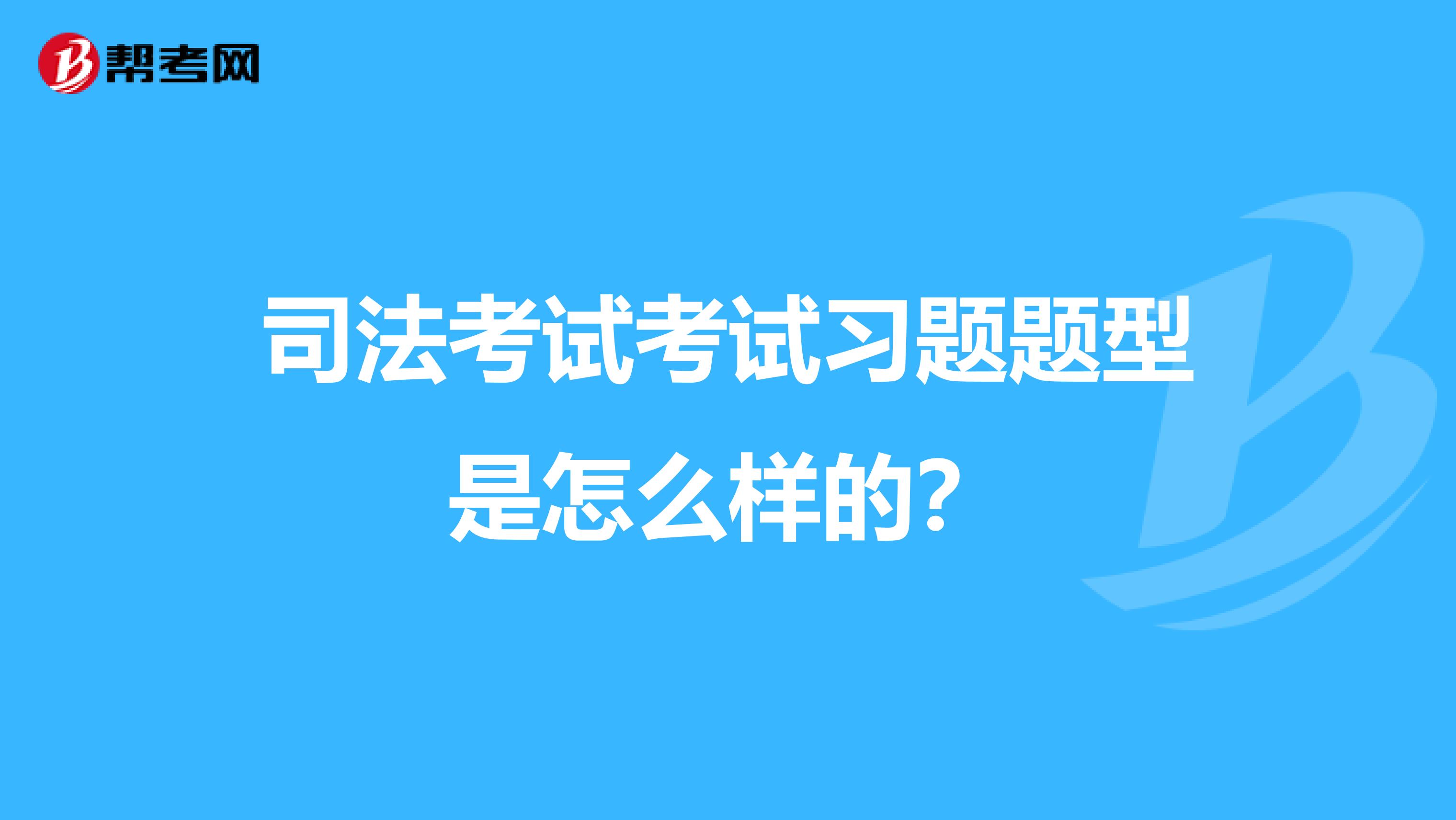 司法考试考试习题题型是怎么样的?