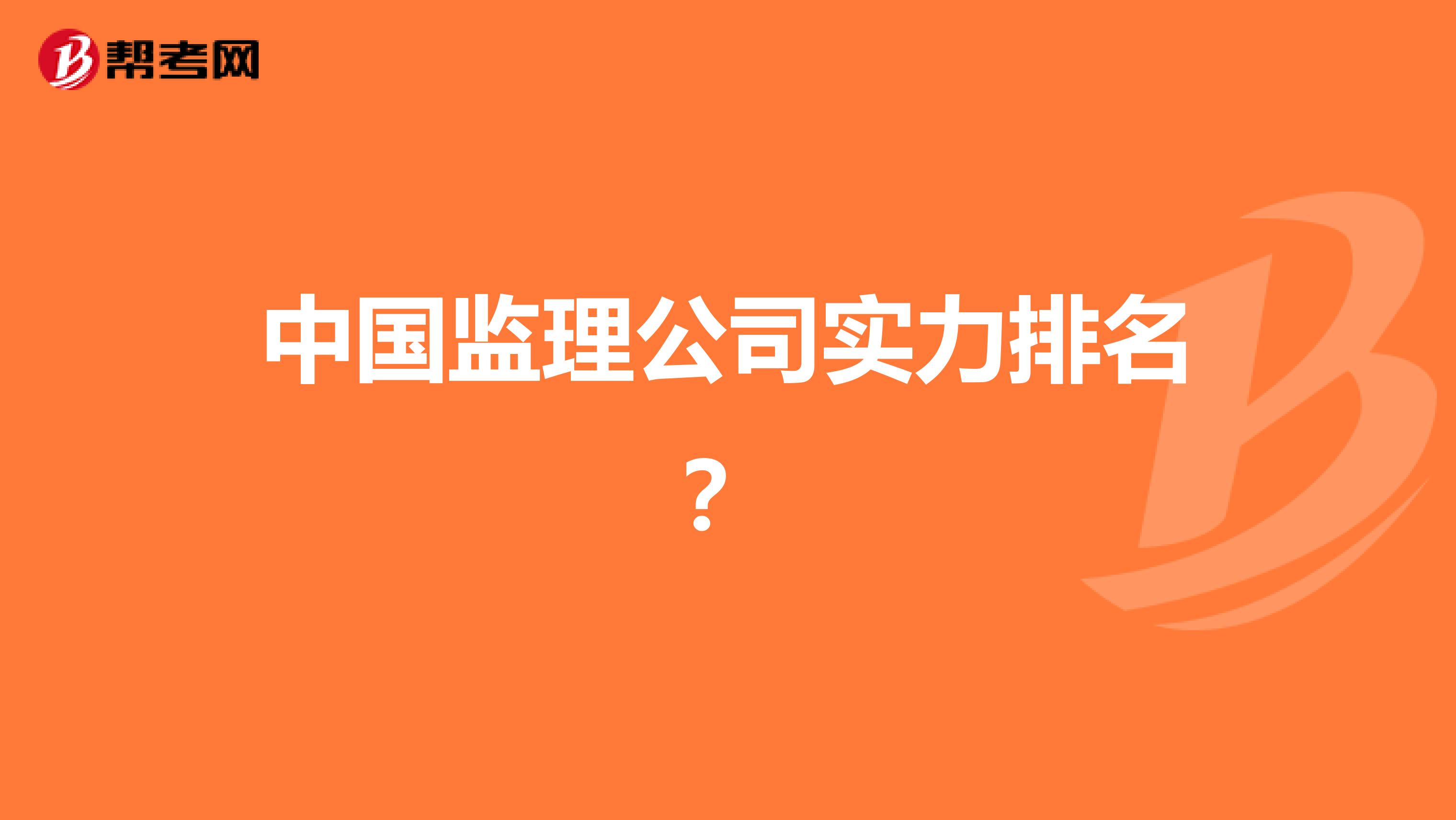 中国监理公司实力排名?