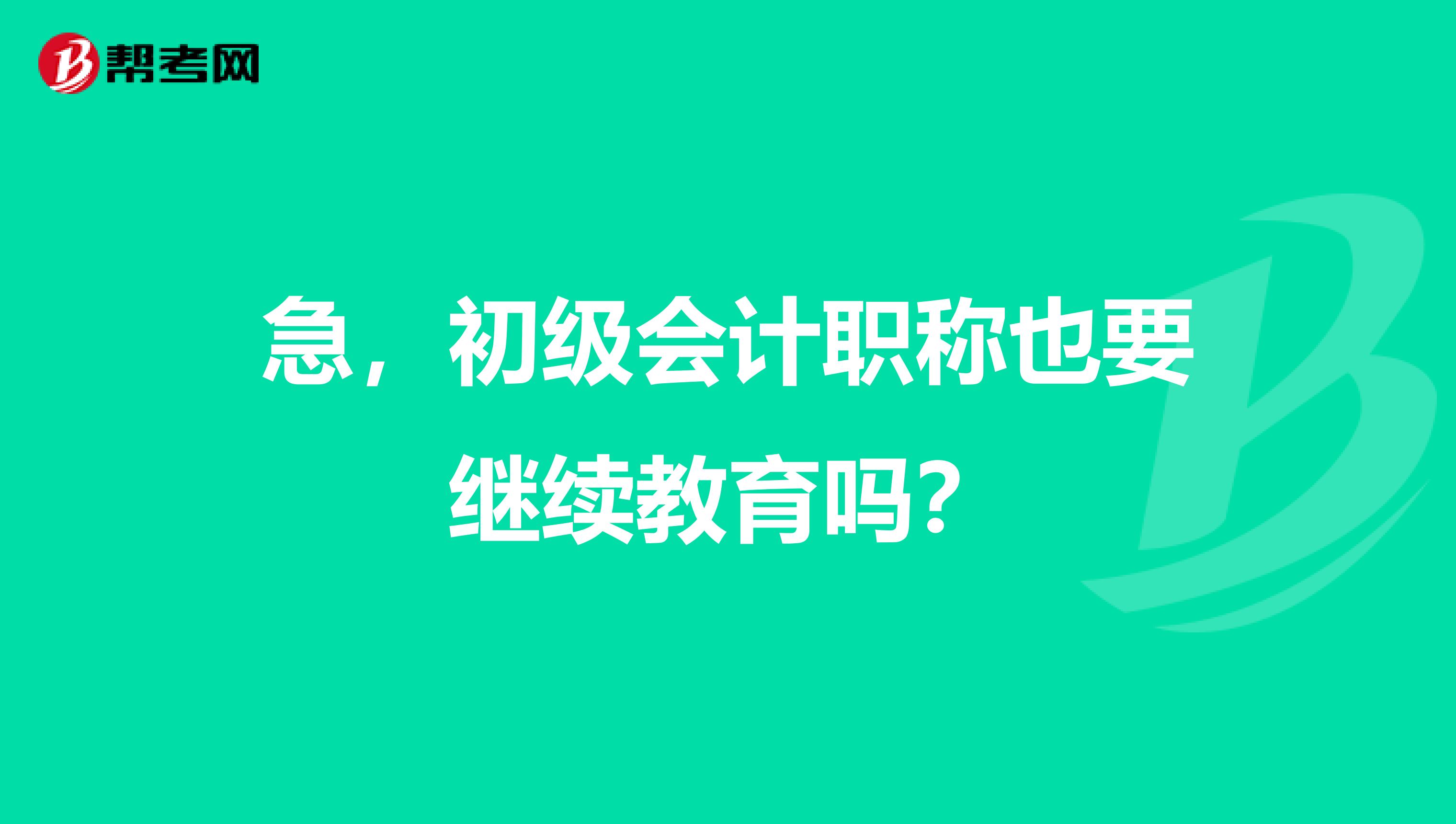 急，初级会计职称也要继续教育吗？