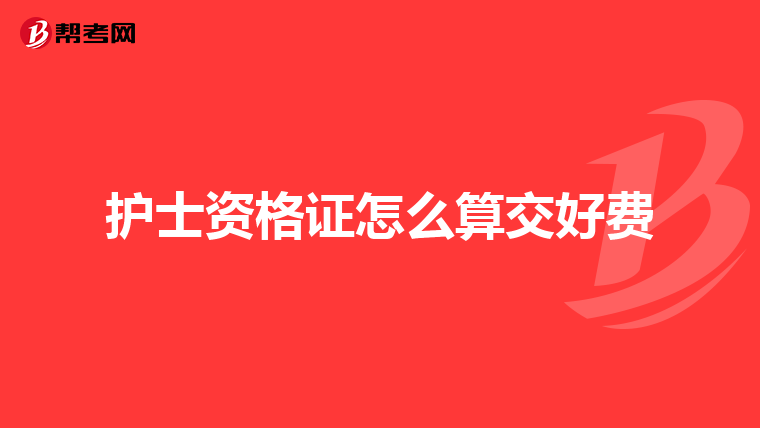 护士资格证怎么算交好费