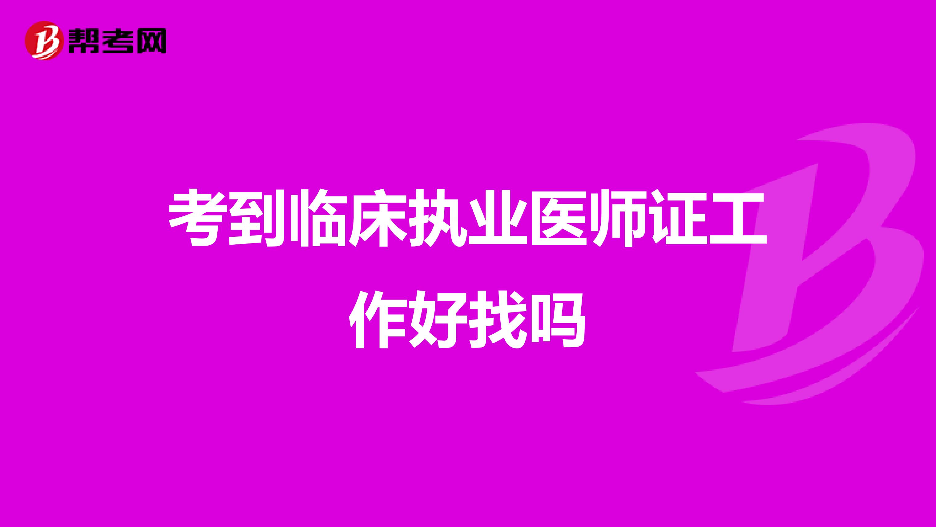 考到临床执业医师证工作好找吗