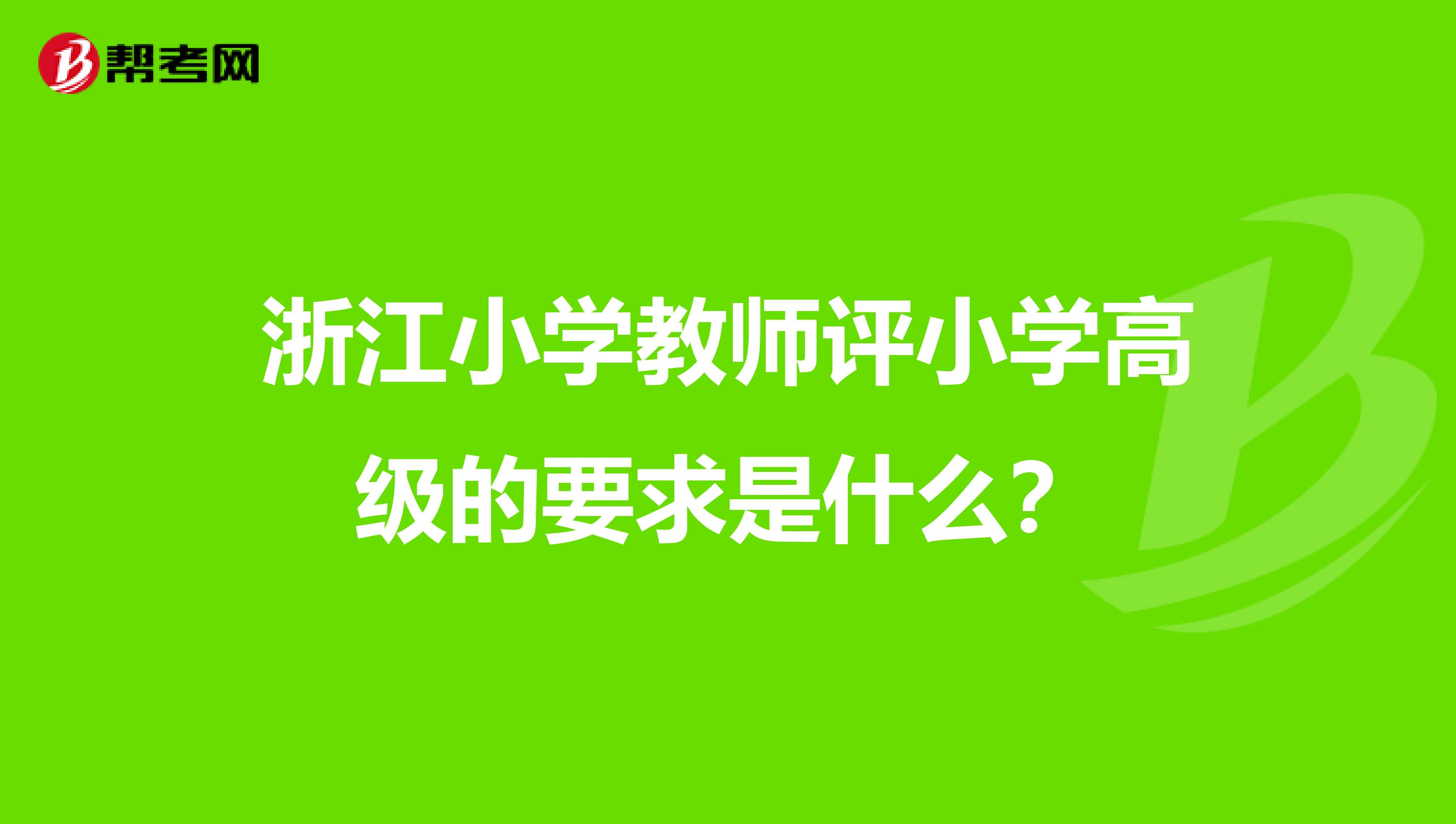 浙江小学教师评小学高级的要求是什么？
