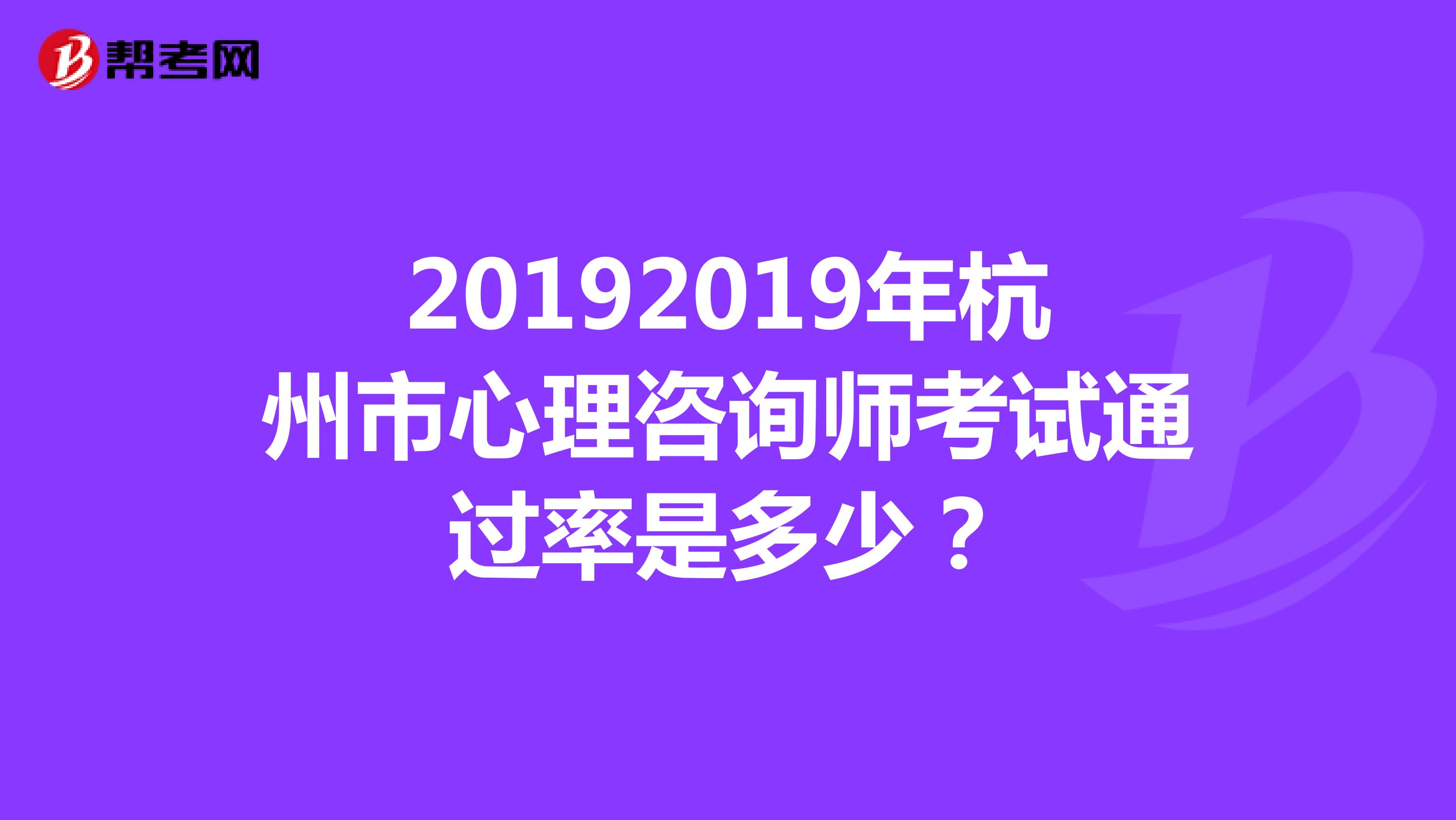 20192019年杭州市心理咨询师考试通过率是多少?